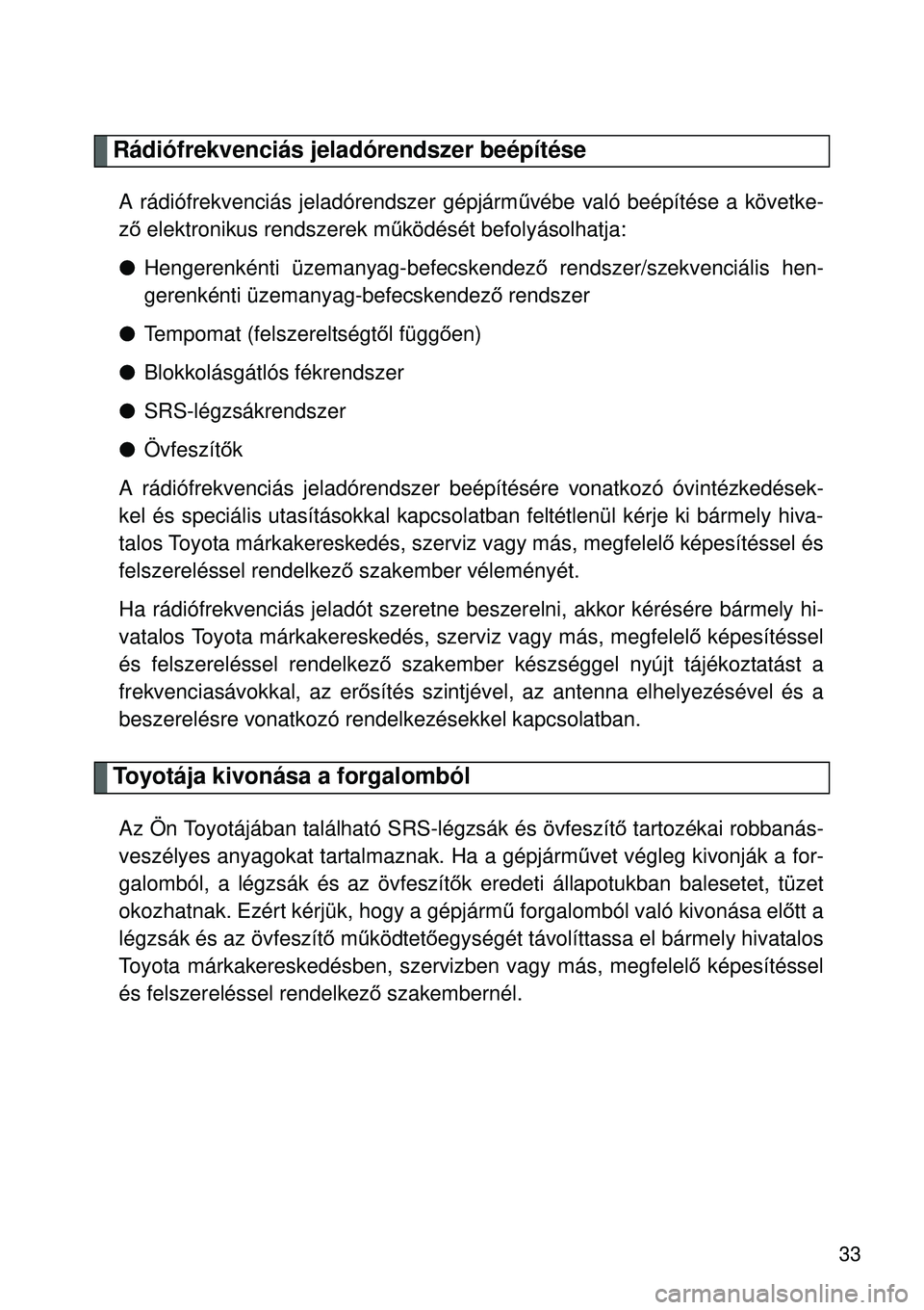 TOYOTA VERSO 2015  Kezelési útmutató (in Hungarian) 33
Rádiófrekvenciás jeladórendszer beépítése
A rádiófrekvenciás jeladórendszer gépjárművébe való beépítése a követke-
ző  elektronikus rendszerek m űködését befolyásolhatja:
