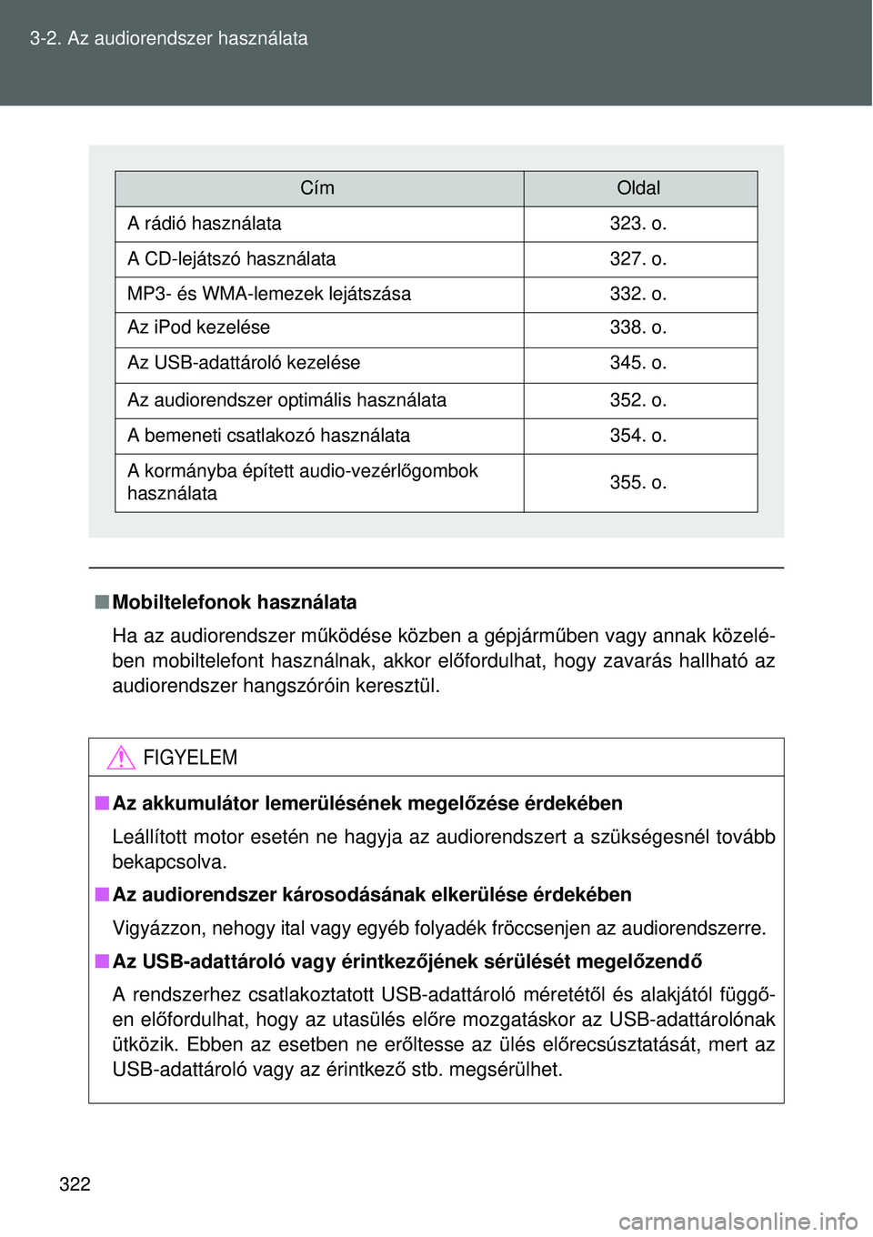 TOYOTA VERSO 2015 Kezelési útmutató (in Hungarian) 322
3-2. Az audiorendszer használata
Mobiltelefonok használata
Ha az audiorendszer m űködése közben a gépjárm űben vagy annak közelé-
ben mobiltelefont használnak, akkor el őfordulhat TOYOTA VERSO 2015 Kezelési útmutató (in Hungarian) 322
3-2. Az audiorendszer használata
Mobiltelefonok használata
Ha az audiorendszer m űködése közben a gépjárm űben vagy annak közelé-
ben mobiltelefont használnak, akkor el őfordulhat