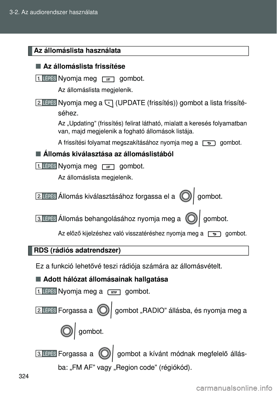 TOYOTA VERSO 2015 Kezelési útmutató (in Hungarian) 324
3-2. Az audiorendszer használata
Az állomáslista használata
Az állomáslista frissítése
Nyomja meg gombot.
Az állomáslista megjelenik.
Nyomja meg a (UPDATE (frissítés)) gombot a TOYOTA VERSO 2015 Kezelési útmutató (in Hungarian) 324
3-2. Az audiorendszer használata
Az állomáslista használata
Az állomáslista frissítése
Nyomja meg gombot.
Az állomáslista megjelenik.
Nyomja meg a (UPDATE (frissítés)) gombot a