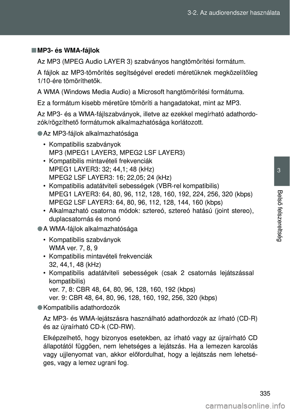TOYOTA VERSO 2015 Kezelési útmutató (in Hungarian) 335
3-2. Az audiorendszer használata
3
Bels
ő felszereltség
MP3- és WMA-fájlok
Az MP3 (MPEG Audio LAYER 3) szabványos hangtömörítési formátum.
A fájlok az MP3-tömörítés segítség TOYOTA VERSO 2015 Kezelési útmutató (in Hungarian) 335
3-2. Az audiorendszer használata
3
Bels
ő felszereltség
MP3- és WMA-fájlok
Az MP3 (MPEG Audio LAYER 3) szabványos hangtömörítési formátum.
A fájlok az MP3-tömörítés segítség