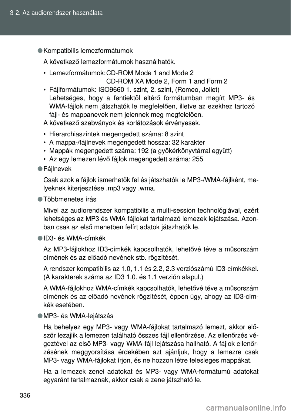 TOYOTA VERSO 2015 Kezelési útmutató (in Hungarian) 336
3-2. Az audiorendszer használata
Kompatibilis lemezformátumok
A következ ő lemezformátumok használhatók.
• Lemezformátumok: CD-ROM Mode 1 and Mode 2 CD-ROM XA Mode 2, Form 1 and Form TOYOTA VERSO 2015 Kezelési útmutató (in Hungarian) 336
3-2. Az audiorendszer használata
Kompatibilis lemezformátumok
A következ ő lemezformátumok használhatók.
• Lemezformátumok: CD-ROM Mode 1 and Mode 2 CD-ROM XA Mode 2, Form 1 and Form