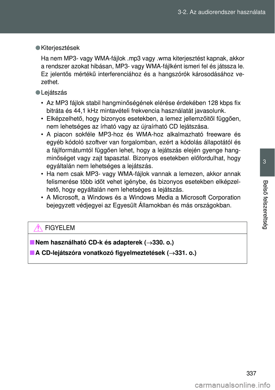 TOYOTA VERSO 2015 Kezelési útmutató (in Hungarian) 337
3-2. Az audiorendszer használata
3
Bels
ő felszereltség
Kiterjesztések
Ha nem MP3- vagy WMA-fájlok .mp3 va gy .wma kiterjesztést kapnak, akkor
a rendszer azokat hibásan, MP3- vagy WM A- TOYOTA VERSO 2015 Kezelési útmutató (in Hungarian) 337
3-2. Az audiorendszer használata
3
Bels
ő felszereltség
Kiterjesztések
Ha nem MP3- vagy WMA-fájlok .mp3 va gy .wma kiterjesztést kapnak, akkor
a rendszer azokat hibásan, MP3- vagy WM A-