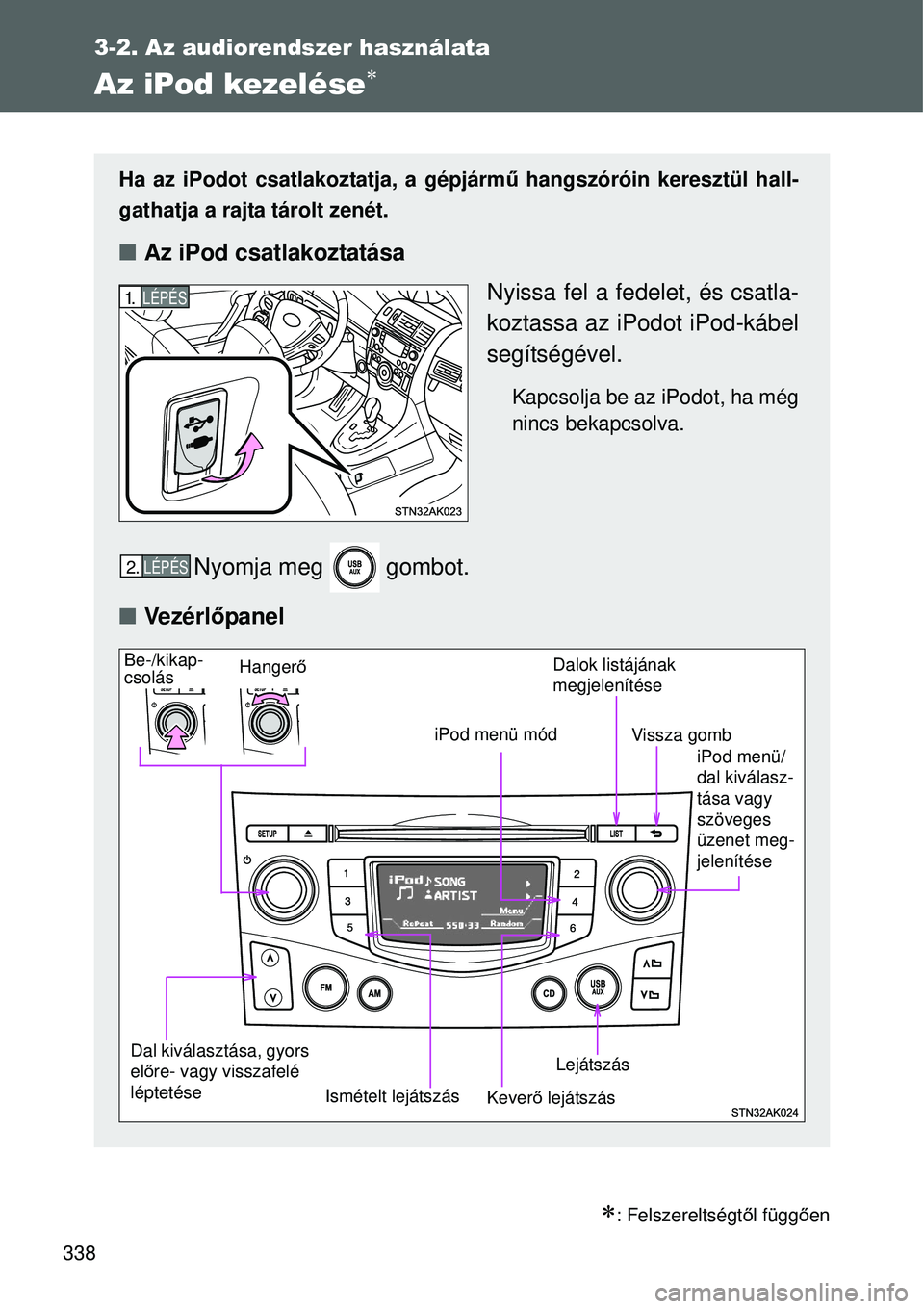 TOYOTA VERSO 2015 Kezelési útmutató (in Hungarian) 338
3-2. Az audiorendszer használata
Az iPod kezelése
: Felszereltségtől függ ően
Ha az iPodot csatlakoztatja, a gépjárm ű hangszóróin keresztül hall-
gathatja a rajta tárolt zenét TOYOTA VERSO 2015 Kezelési útmutató (in Hungarian) 338
3-2. Az audiorendszer használata
Az iPod kezelése
: Felszereltségtől függ ően
Ha az iPodot csatlakoztatja, a gépjárm ű hangszóróin keresztül hall-
gathatja a rajta tárolt zenét