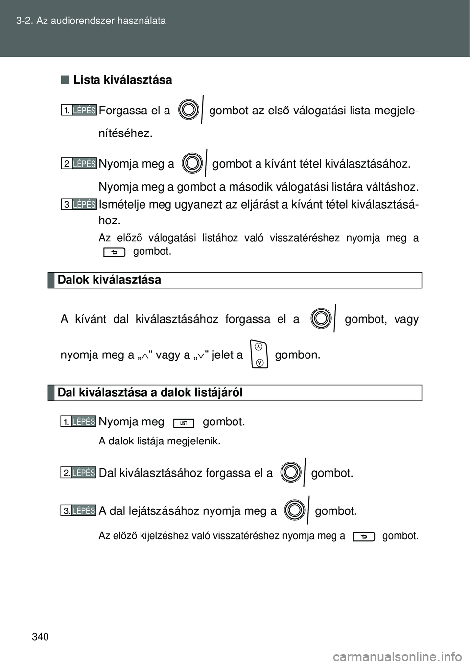 TOYOTA VERSO 2015 Kezelési útmutató (in Hungarian) 340
3-2. Az audiorendszer használata
Lista kiválasztása
Forgassa el a gombot az első válogatási lista megjele-
nítéséhez.
Nyomja meg a gombot a kí vánt tétel kiválasztásához.
N TOYOTA VERSO 2015 Kezelési útmutató (in Hungarian) 340
3-2. Az audiorendszer használata
Lista kiválasztása
Forgassa el a gombot az első válogatási lista megjele-
nítéséhez.
Nyomja meg a gombot a kí vánt tétel kiválasztásához.
N
