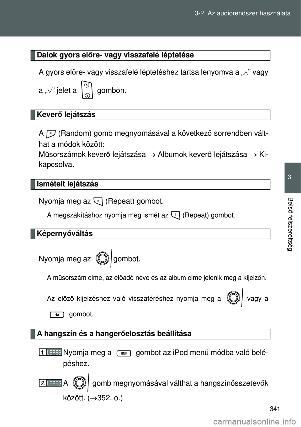 TOYOTA VERSO 2015 Kezelési útmutató (in Hungarian) 341
3-2. Az audiorendszer használata
3
Bels
ő felszereltség
Dalok gyors el őre- vagy visszafelé léptetése
A gyors el őre- vagy visszafelé léptetéshez tartsa lenyomva a „
” vagy
a „ TOYOTA VERSO 2015 Kezelési útmutató (in Hungarian) 341
3-2. Az audiorendszer használata
3
Bels
ő felszereltség
Dalok gyors el őre- vagy visszafelé léptetése
A gyors el őre- vagy visszafelé léptetéshez tartsa lenyomva a „
” vagy
a „