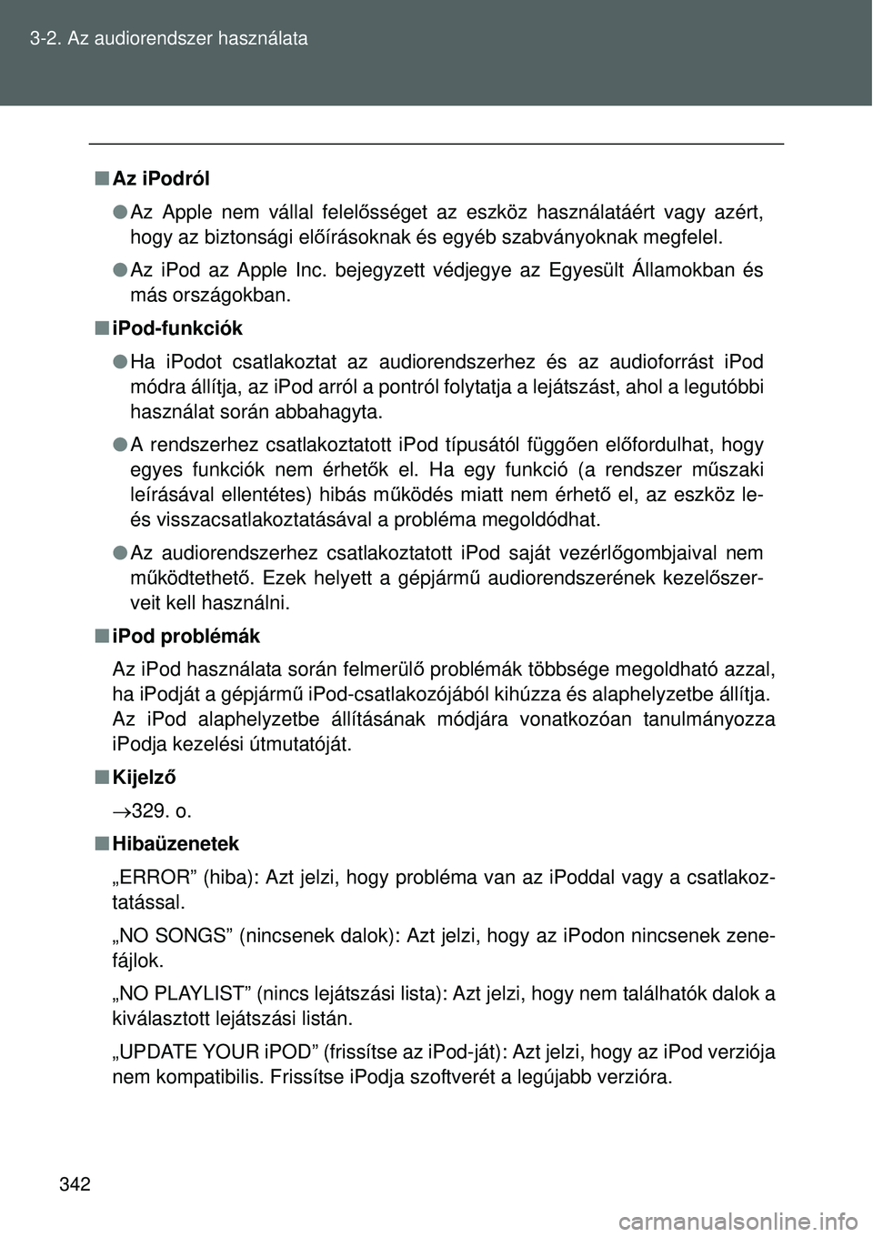 TOYOTA VERSO 2015 Kezelési útmutató (in Hungarian) 342
3-2. Az audiorendszer használata
Az iPodról
Az Apple nem vállal felel ősséget az eszköz használatáért vagy azért,
hogy az biztonsági el őírásoknak és egyéb szabványoknak me TOYOTA VERSO 2015 Kezelési útmutató (in Hungarian) 342
3-2. Az audiorendszer használata
Az iPodról
Az Apple nem vállal felel ősséget az eszköz használatáért vagy azért,
hogy az biztonsági el őírásoknak és egyéb szabványoknak me