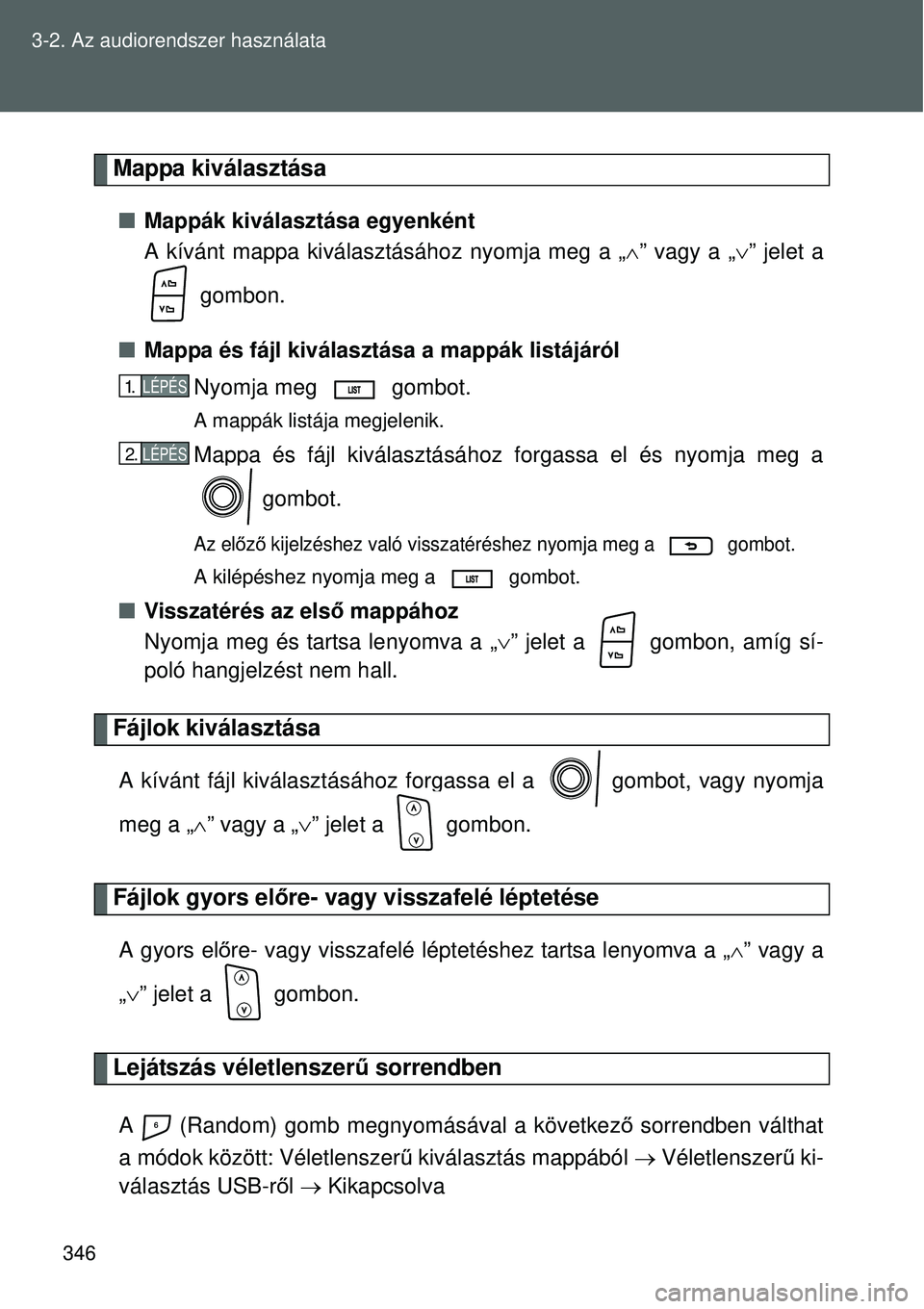 TOYOTA VERSO 2015 Kezelési útmutató (in Hungarian) 346
3-2. Az audiorendszer használata
Mappa kiválasztása
Mappák kiválasztása egyenként
A kívánt mappa kiválasztásához nyomja meg a „ ” vagy a „ ” jelet a
gombon.
Mapp TOYOTA VERSO 2015 Kezelési útmutató (in Hungarian) 346
3-2. Az audiorendszer használata
Mappa kiválasztása
Mappák kiválasztása egyenként
A kívánt mappa kiválasztásához nyomja meg a „ ” vagy a „ ” jelet a
gombon.
Mapp
