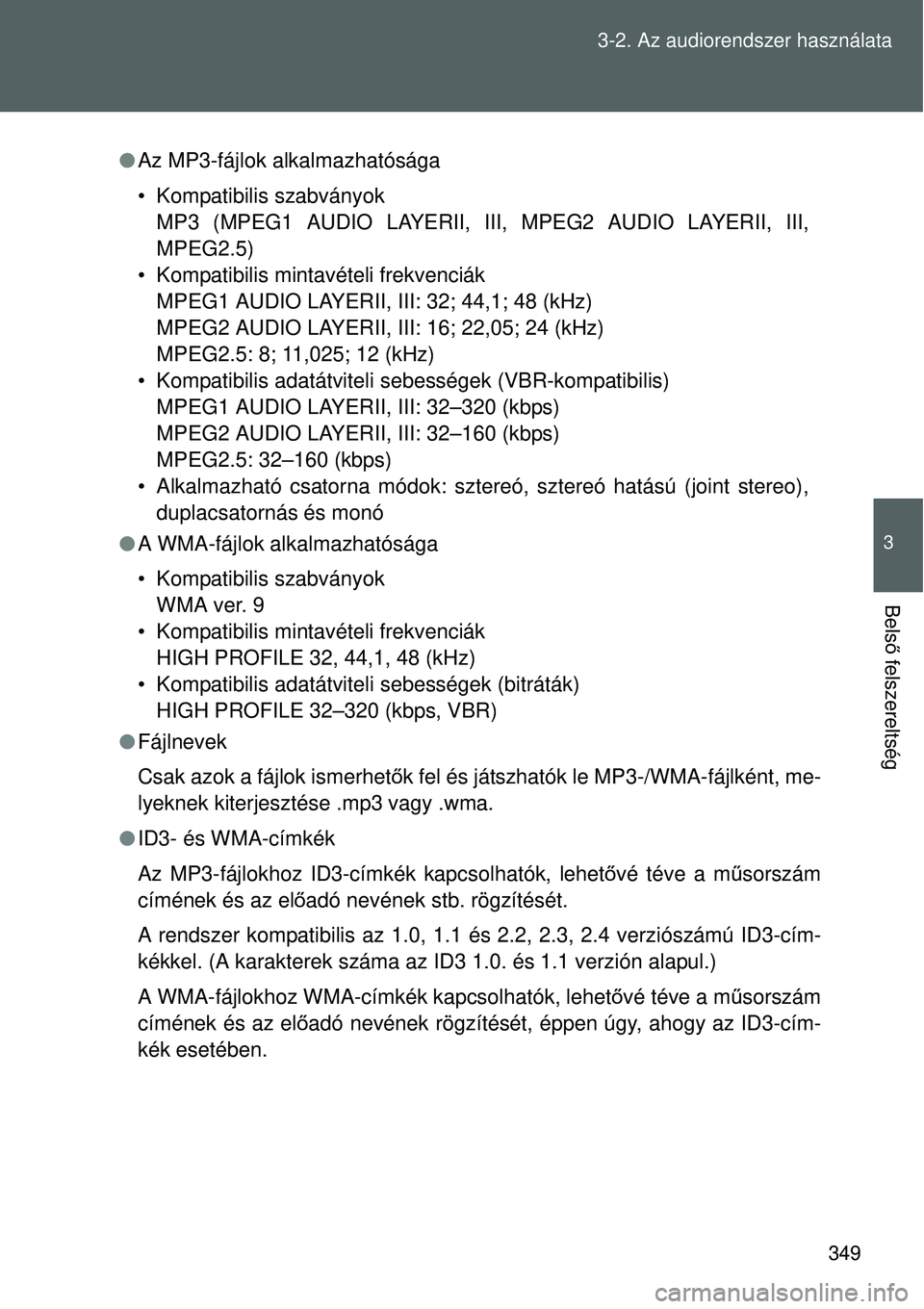 TOYOTA VERSO 2015 Kezelési útmutató (in Hungarian) 349
3-2. Az audiorendszer használata
3
Bels
ő felszereltség
Az MP3-fájlok alkalmazhatósága
• Kompatibilis szabványok
MP3 (MPEG1 AUDIO LAYERII, III, MPEG2 AUDIO LAYERII, III,
MPEG2.5)
• TOYOTA VERSO 2015 Kezelési útmutató (in Hungarian) 349
3-2. Az audiorendszer használata
3
Bels
ő felszereltség
Az MP3-fájlok alkalmazhatósága
• Kompatibilis szabványok
MP3 (MPEG1 AUDIO LAYERII, III, MPEG2 AUDIO LAYERII, III,
MPEG2.5)
•