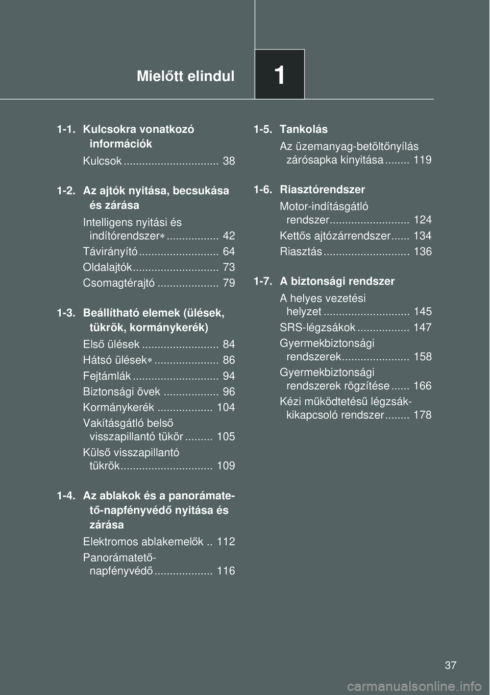 TOYOTA VERSO 2015  Kezelési útmutató (in Hungarian) 1Mielőtt elindul
37
1-1. Kulcsokra vonatkozó 
információk
Kulcsok ...............................  38
1-2. Az ajtók nyitása, becsukása  és zárása
Intelligens nyitási és  indítórendszer