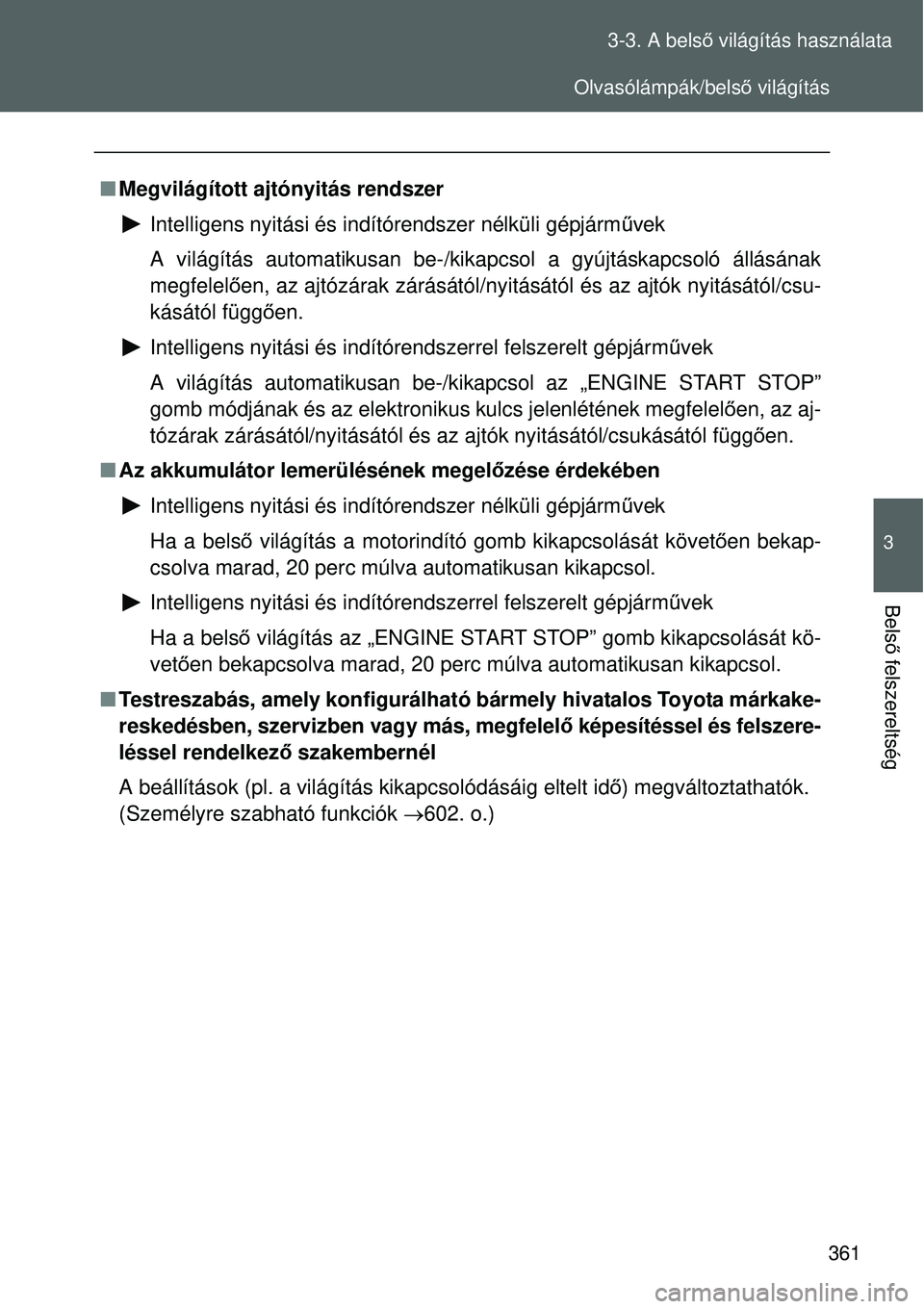 TOYOTA VERSO 2015 Kezelési útmutató (in Hungarian) 361
3-3. A bels
ő világítás használata
3
Bels ő felszereltség
Megvilágított ajtónyitás rendszer
Intelligens nyitási és indítórendszer nélküli gépjá\
rm űvek
A világítás auto TOYOTA VERSO 2015 Kezelési útmutató (in Hungarian) 361
3-3. A bels
ő világítás használata
3
Bels ő felszereltség
Megvilágított ajtónyitás rendszer
Intelligens nyitási és indítórendszer nélküli gépjá\
rm űvek
A világítás auto