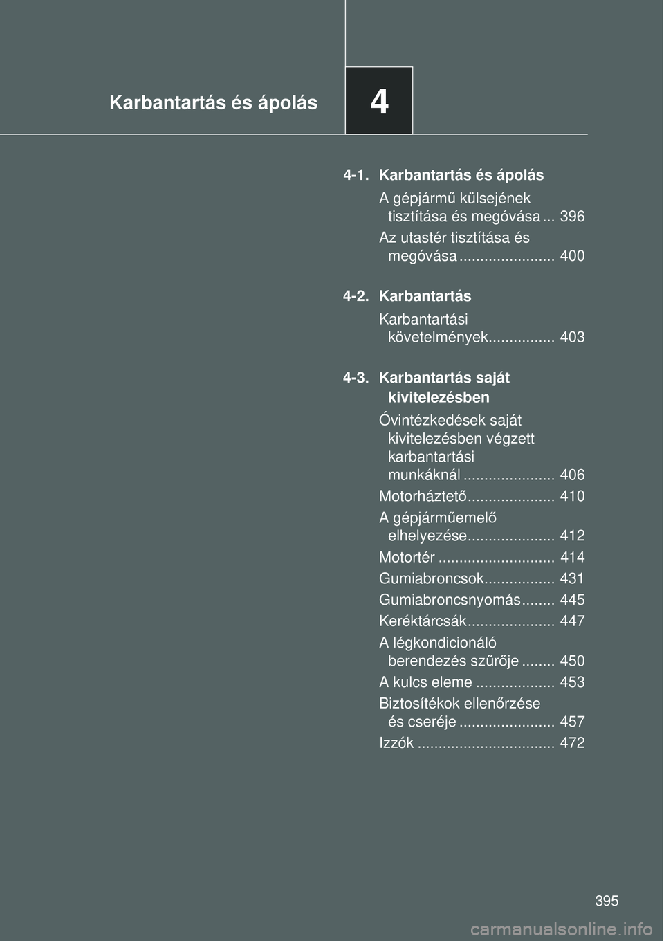 TOYOTA VERSO 2015  Kezelési útmutató (in Hungarian) 4Karbantartás és ápolás
395
4-1. Karbantartás és ápolásA gépjárm ű külsejének 
tisztítása és megóvása ...  396
Az utastér tisztítása és  megóvása .......................  400
4