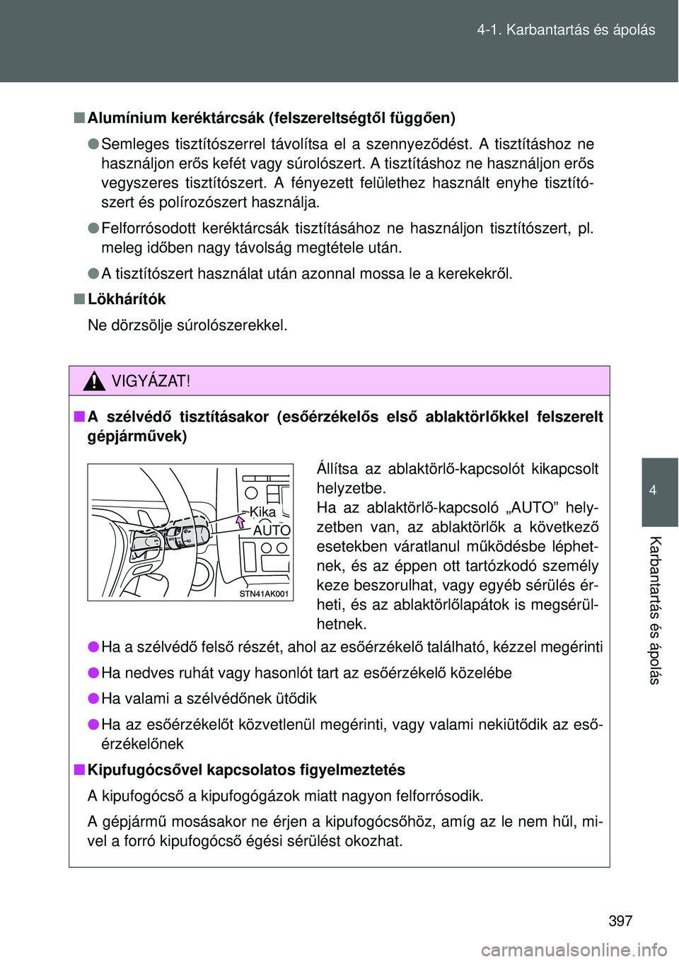 TOYOTA VERSO 2015  Kezelési útmutató (in Hungarian) 397
4-1. Karbantartás és ápolás
4
Karbantartás és ápolás

Alumínium keréktárcsák (felszereltségt ől függően)
 Semleges tisztítószerrel távolítsa el a szennyez ődést. A tisz
