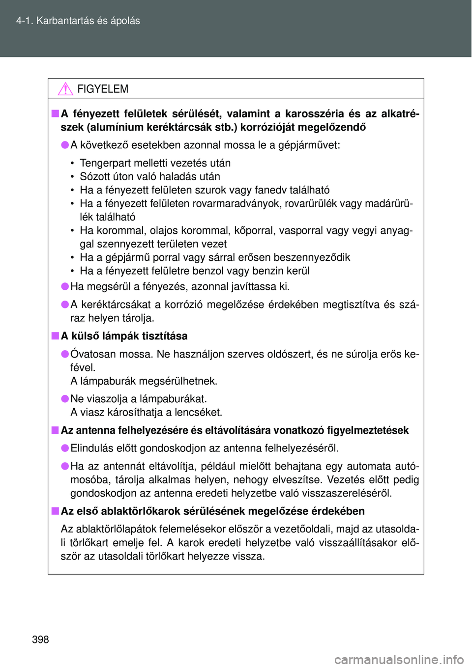TOYOTA VERSO 2015  Kezelési útmutató (in Hungarian) 398
4-1. Karbantartás és ápolás
FIGYELEM

A fényezett felületek sérülését, val amint a karosszéria és az alkatré-
szek (alumínium keréktárcsák stb.) korrózióját me\
gel őzendő