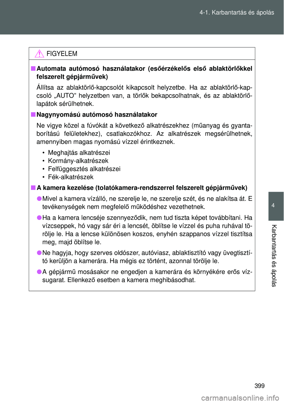 TOYOTA VERSO 2015  Kezelési útmutató (in Hungarian) 399
4-1. Karbantartás és ápolás
4
Karbantartás és ápolás
FIGYELEM

Automata autómosó használatakor (es őérzékelős első ablaktörl őkkel
felszerelt gépjármű vek)
Állítsa az abl