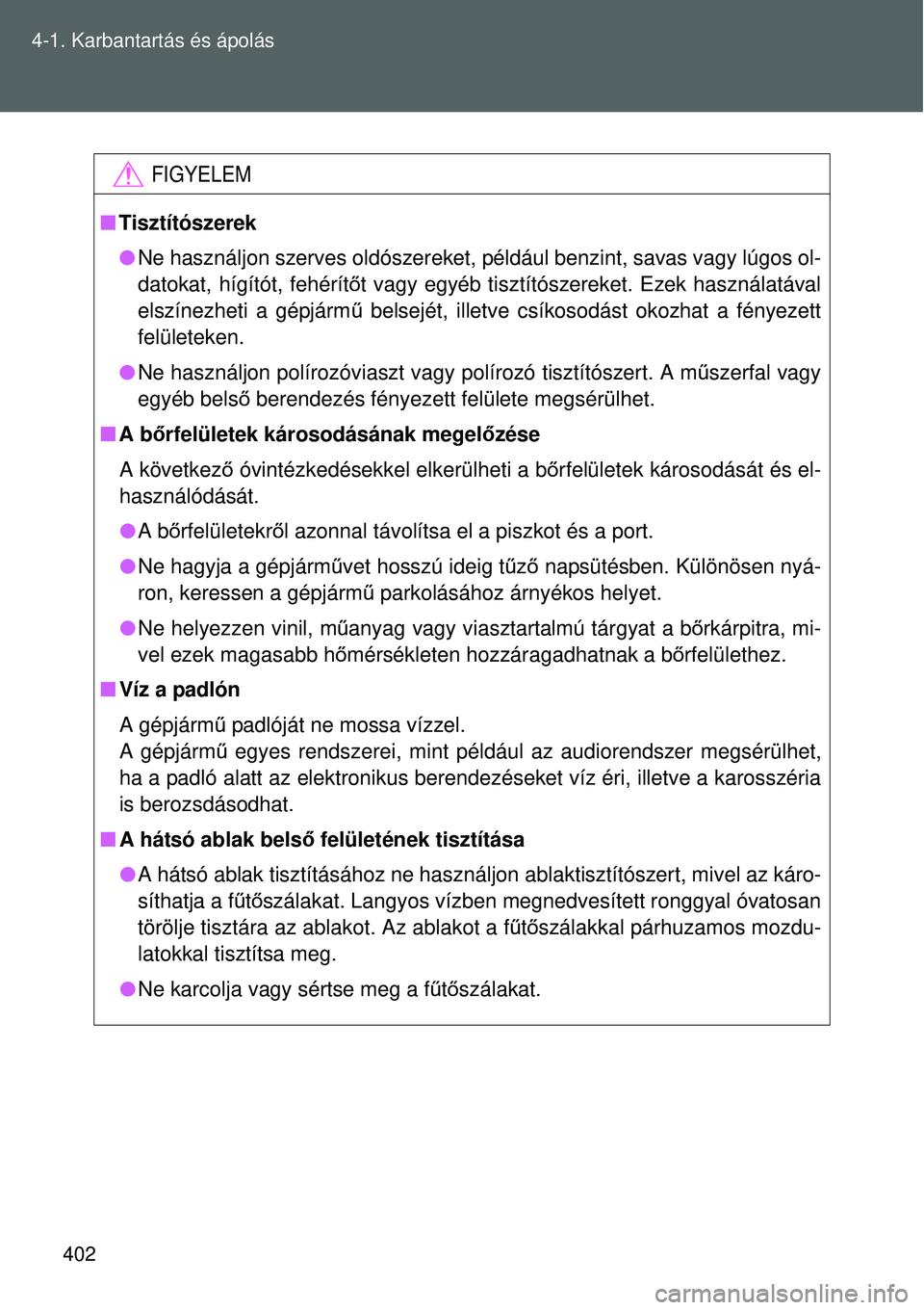 TOYOTA VERSO 2015  Kezelési útmutató (in Hungarian) 402
4-1. Karbantartás és ápolás
FIGYELEM

Tisztítószerek
Ne használjon szerves oldószereket, például benzint, savas v\
agy lúgos ol-
datokat, hígítót, fehérít őt vagy egyéb tis