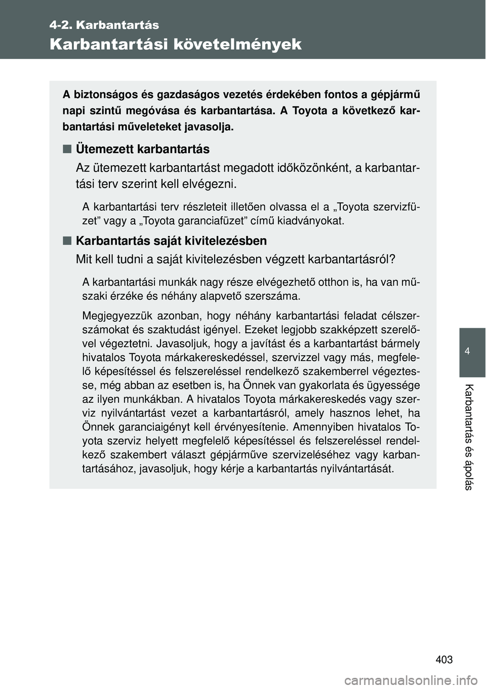 TOYOTA VERSO 2015  Kezelési útmutató (in Hungarian) 403
4
Karbantartás és ápolás
4-2. Karbantartás
Karbantartási követelmények
A biztonságos és gazdaságos vezetés érdekében fontos a\
 gépjármű
napi szint ű megóvása és karbantartás