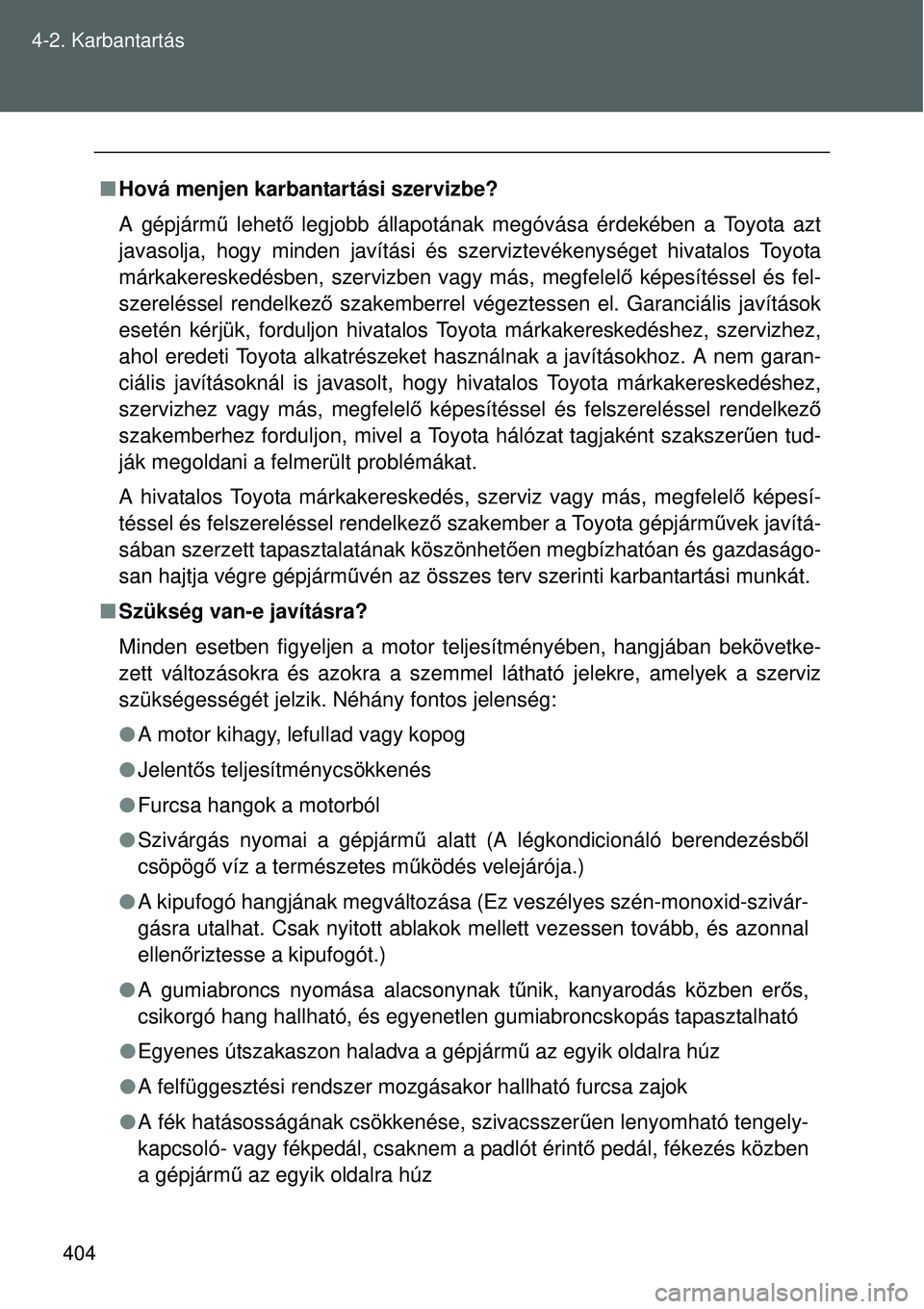 TOYOTA VERSO 2015  Kezelési útmutató (in Hungarian) 404
4-2. Karbantartás

Hová menjen karbantartási szervizbe?
A gépjárm ű lehető  legjobb állapotának megóvása érdekében a Toyota azt
javasolja, hogy minden javítási és szerviztevéke