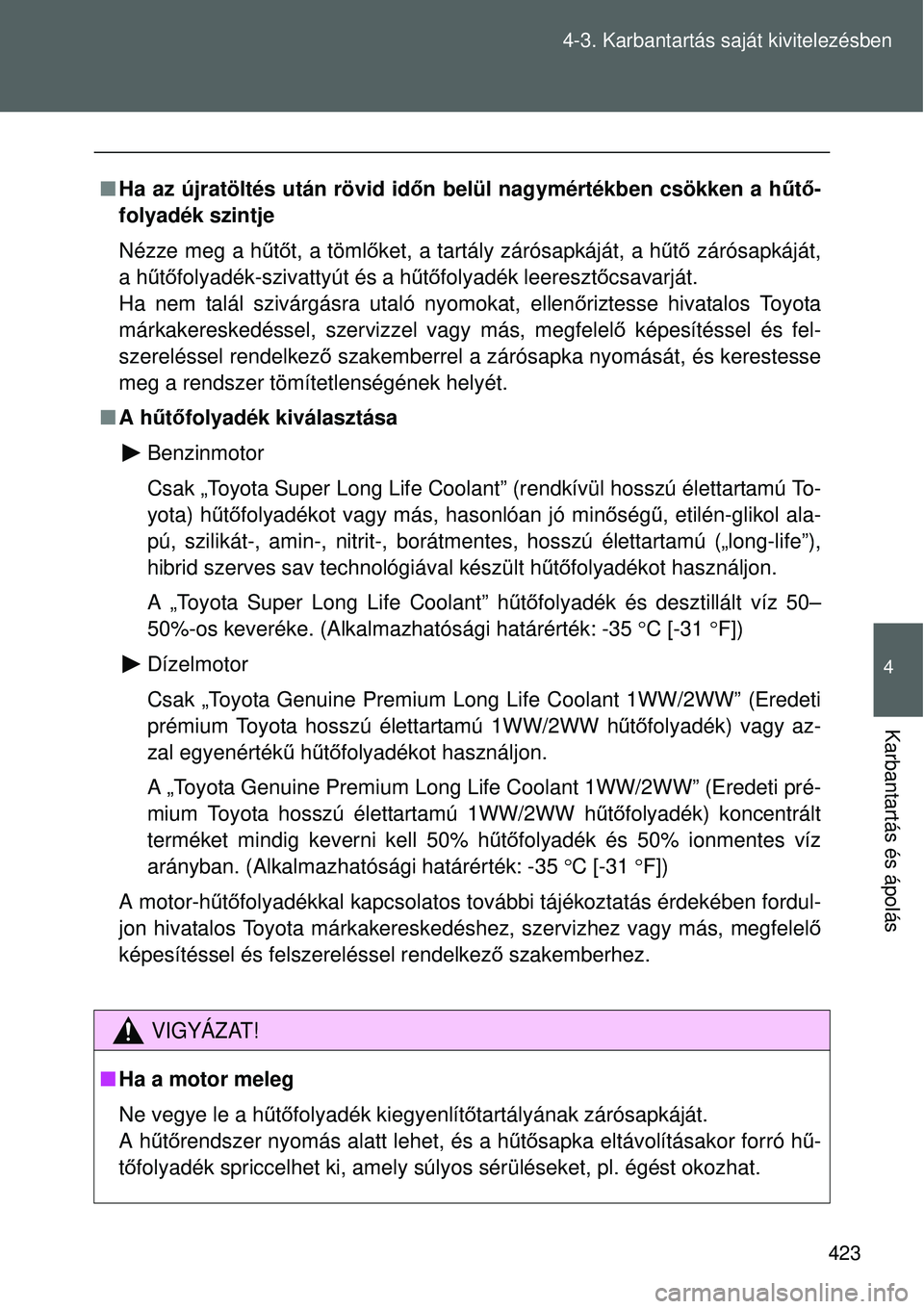 TOYOTA VERSO 2015 Kezelési útmutató (in Hungarian) 423
4-3. Karbantartás saját kivitelezésben
4
Karbantartás és ápolás
Ha az újratöltés után rövid id őn belül nagymértékben csökken a h űtő-
folyadék szintje
Nézze meg a hű tő TOYOTA VERSO 2015 Kezelési útmutató (in Hungarian) 423
4-3. Karbantartás saját kivitelezésben
4
Karbantartás és ápolás
Ha az újratöltés után rövid id őn belül nagymértékben csökken a h űtő-
folyadék szintje
Nézze meg a hű tő