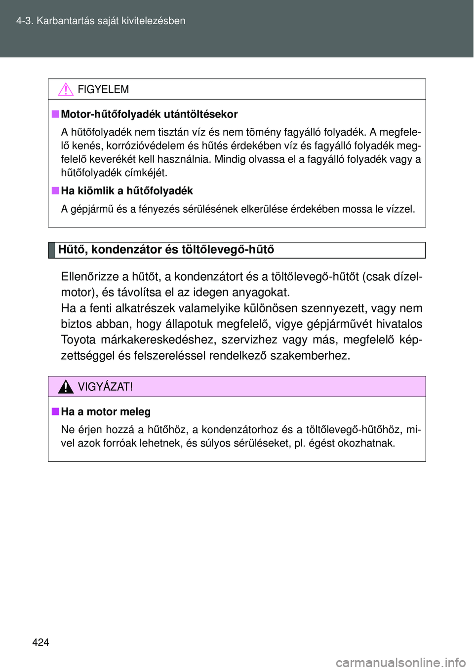 TOYOTA VERSO 2015 Kezelési útmutató (in Hungarian) 424
4-3. Karbantartás saját kivitelezésben
H
űt ő, kondenzátor és tölt őlevegő-hűtő
Ellen őrizze a h űtő t, a kondenzátort és a tölt őleveg ő-hű tő t (csak dízel-
motor), és t TOYOTA VERSO 2015 Kezelési útmutató (in Hungarian) 424
4-3. Karbantartás saját kivitelezésben
H
űt ő, kondenzátor és tölt őlevegő-hűtő
Ellen őrizze a h űtő t, a kondenzátort és a tölt őleveg ő-hű tő t (csak dízel-
motor), és t