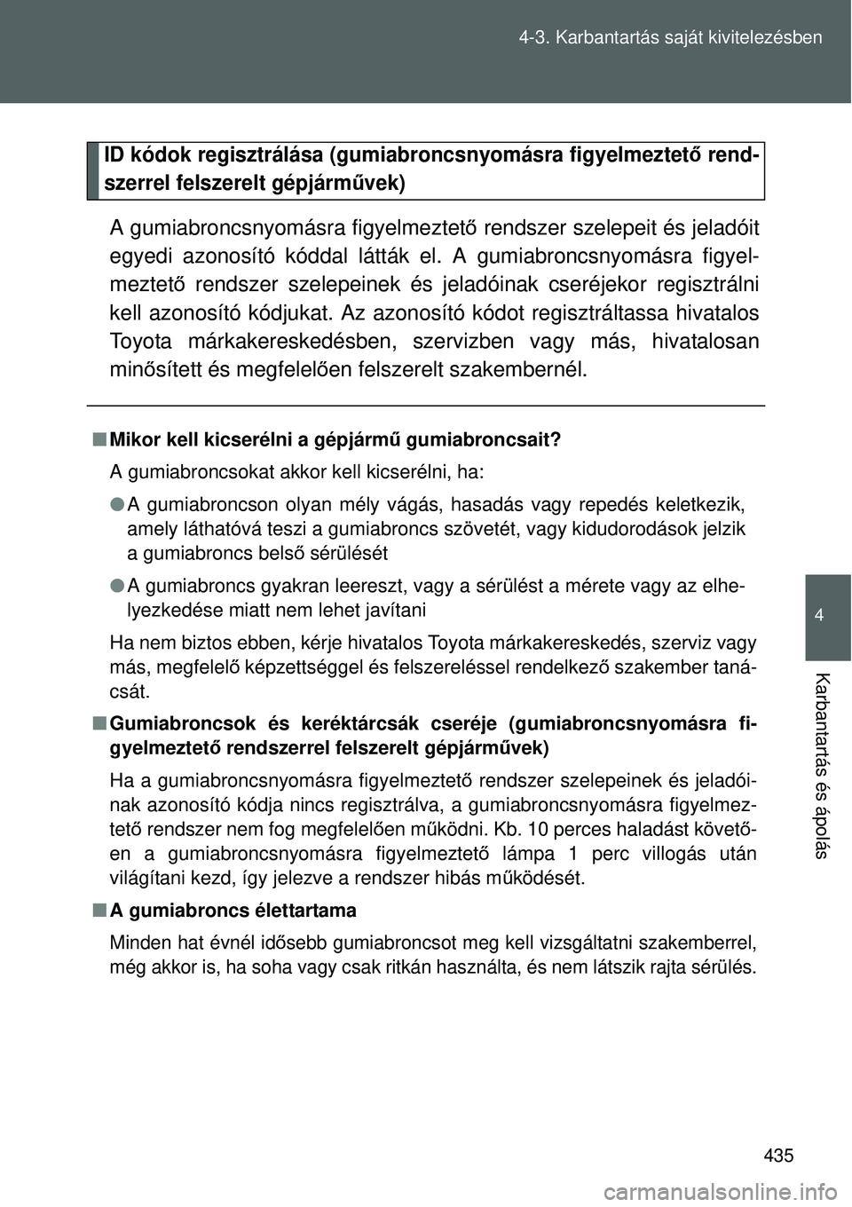 TOYOTA VERSO 2015  Kezelési útmutató (in Hungarian) 435
4-3. Karbantartás saját kivitelezésben
4
Karbantartás és ápolás
ID kódok regisztrálása (gumiabroncsnyomásra figyelmeztető rend-
szerrel felszerelt gépjárm
űvek)
A gumiabroncsnyomás