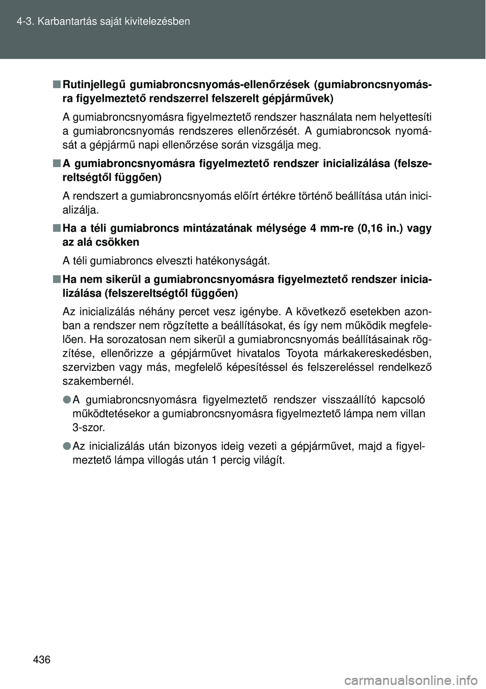 TOYOTA VERSO 2015  Kezelési útmutató (in Hungarian) 436
4-3. Karbantartás saját kivitelezésben

Rutinjelleg ű gumiabroncsnyomás-ellen őrzések (gumiabroncsnyomás-
ra figyelmeztet ő rendszerrel felszerelt gépjárm űvek)
A gumiabroncsnyomás