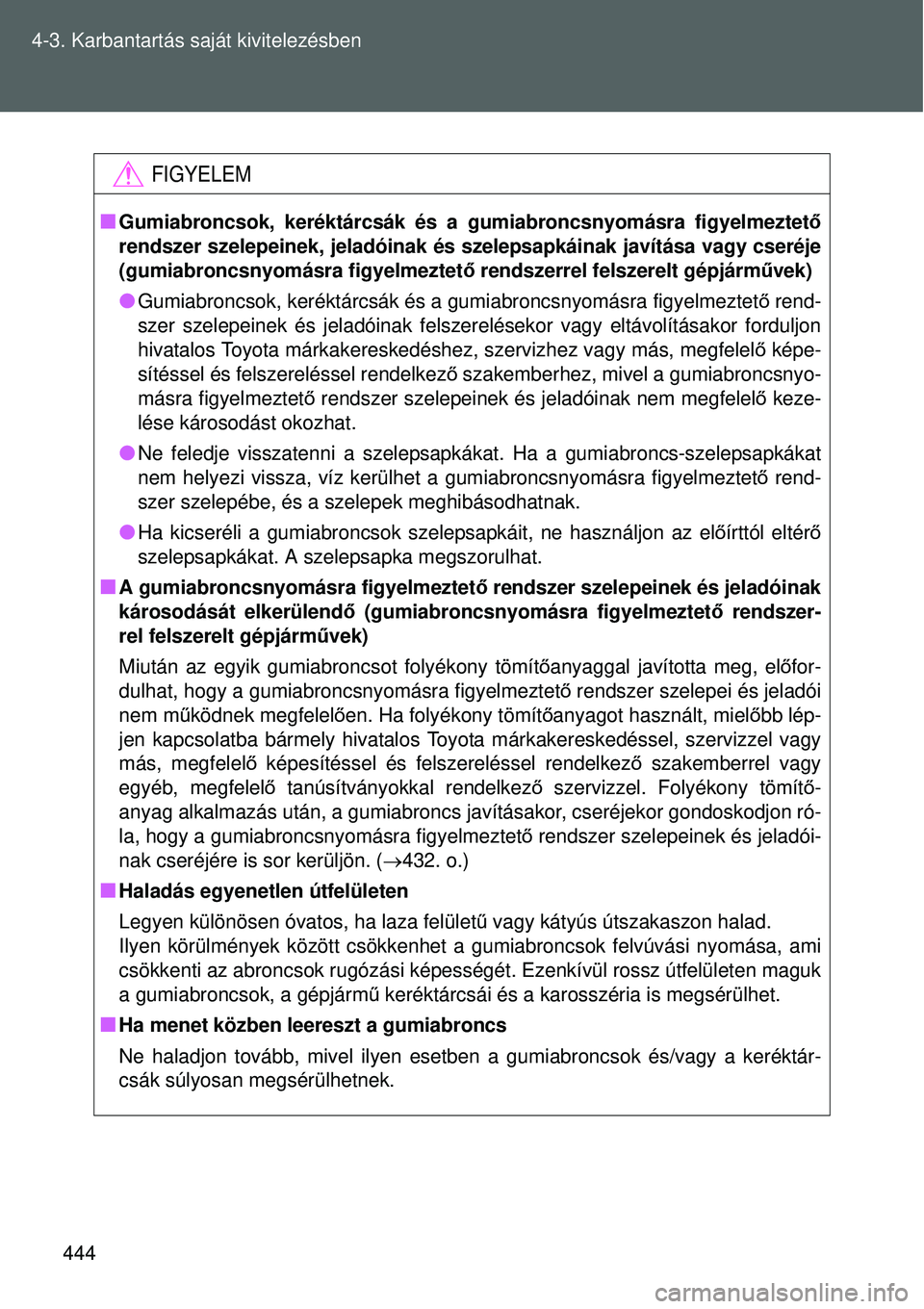 TOYOTA VERSO 2015 Kezelési útmutató (in Hungarian) 444
4-3. Karbantartás saját kivitelezésben
FIGYELEM
Gumiabroncsok, keréktárcsák és a
gumiabroncsnyomásra figyelmeztető
rendszer szelepeinek, jeladóinak és sz elepsapkáinak javítása v TOYOTA VERSO 2015 Kezelési útmutató (in Hungarian) 444
4-3. Karbantartás saját kivitelezésben
FIGYELEM
Gumiabroncsok, keréktárcsák és a
gumiabroncsnyomásra figyelmeztető
rendszer szelepeinek, jeladóinak és sz elepsapkáinak javítása v