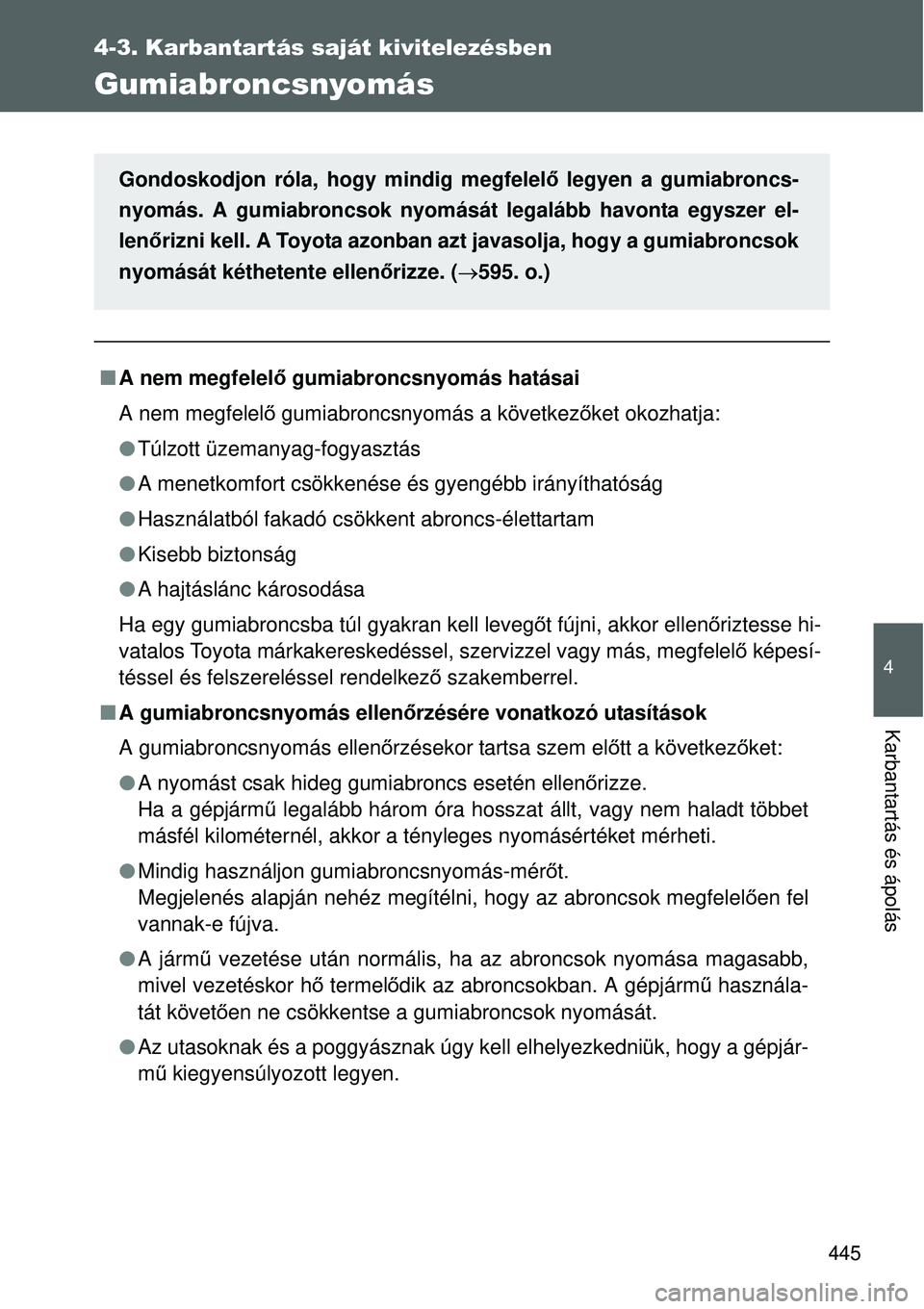 TOYOTA VERSO 2015 Kezelési útmutató (in Hungarian) 445
4-3. Karbantartás saját kivitelezésben
4
Karbantartás és ápolás
Gumiabroncsnyomás
A nem megfelel ő gumiabroncsnyomás hatásai
A nem megfelel ő gumiabroncsnyomás a következ őket ok TOYOTA VERSO 2015 Kezelési útmutató (in Hungarian) 445
4-3. Karbantartás saját kivitelezésben
4
Karbantartás és ápolás
Gumiabroncsnyomás
A nem megfelel ő gumiabroncsnyomás hatásai
A nem megfelel ő gumiabroncsnyomás a következ őket ok