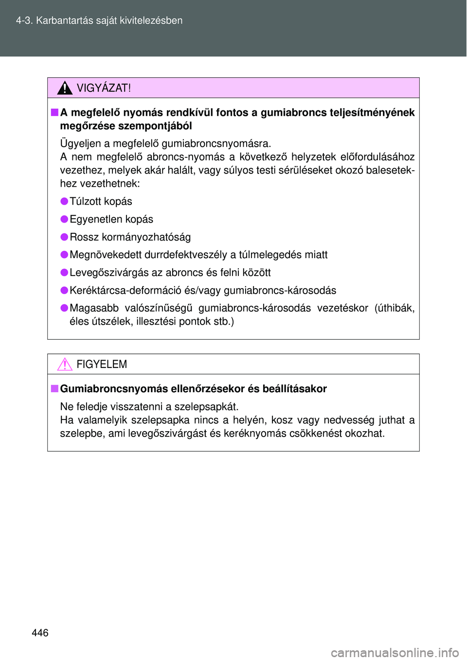 TOYOTA VERSO 2015 Kezelési útmutató (in Hungarian) 446
4-3. Karbantartás saját kivitelezésben
VIGYÁZAT!
A megfelel ő nyomás rendkívül fontos a gumiabroncs teljesítményéne\
k
meg őrzése szempontjából
Ügyeljen a megfelelő gumiabron TOYOTA VERSO 2015 Kezelési útmutató (in Hungarian) 446
4-3. Karbantartás saját kivitelezésben
VIGYÁZAT!
A megfelel ő nyomás rendkívül fontos a gumiabroncs teljesítményéne\
k
meg őrzése szempontjából
Ügyeljen a megfelelő gumiabron