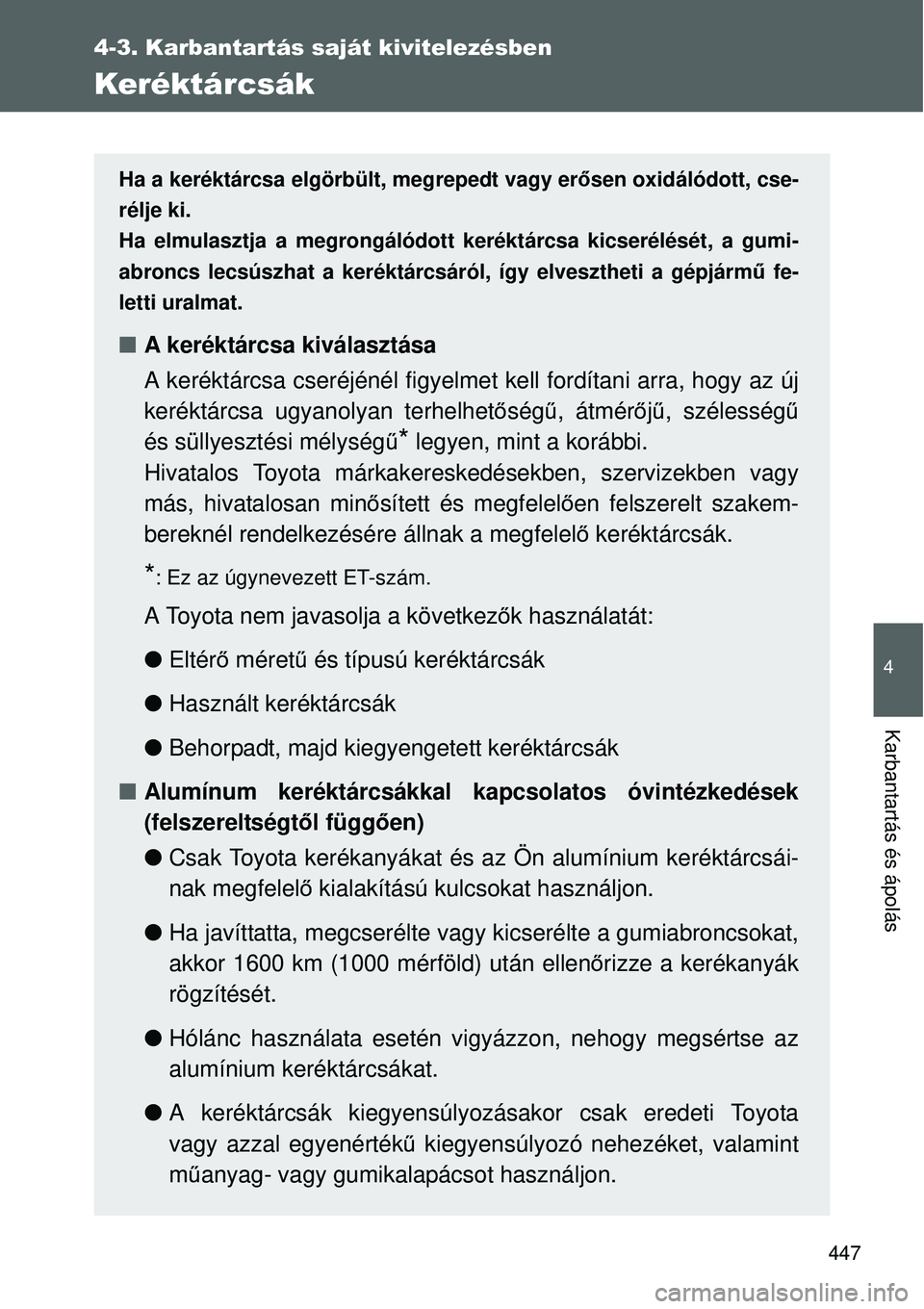 TOYOTA VERSO 2015 Kezelési útmutató (in Hungarian) 447
4-3. Karbantartás saját kivitelezésben
4
Karbantartás és ápolás
Keréktárcsák
Ha a keréktárcsa elgörbült, megrepedt vagy erősen oxidálódott, cse-
rélje ki.
Ha elmulasztja a megron TOYOTA VERSO 2015 Kezelési útmutató (in Hungarian) 447
4-3. Karbantartás saját kivitelezésben
4
Karbantartás és ápolás
Keréktárcsák
Ha a keréktárcsa elgörbült, megrepedt vagy erősen oxidálódott, cse-
rélje ki.
Ha elmulasztja a megron