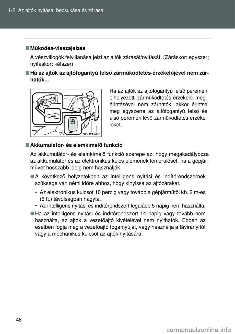 TOYOTA VERSO 2015  Kezelési útmutató (in Hungarian) 46
1-2. Az ajtók nyitása, becsukása és zárása

Működés-visszajelzés
A vészvillogók felvillanása jelzi az ajtók  zárását/nyitását. (Záráskor: egyszer;
nyitáskor: kétszer)
 