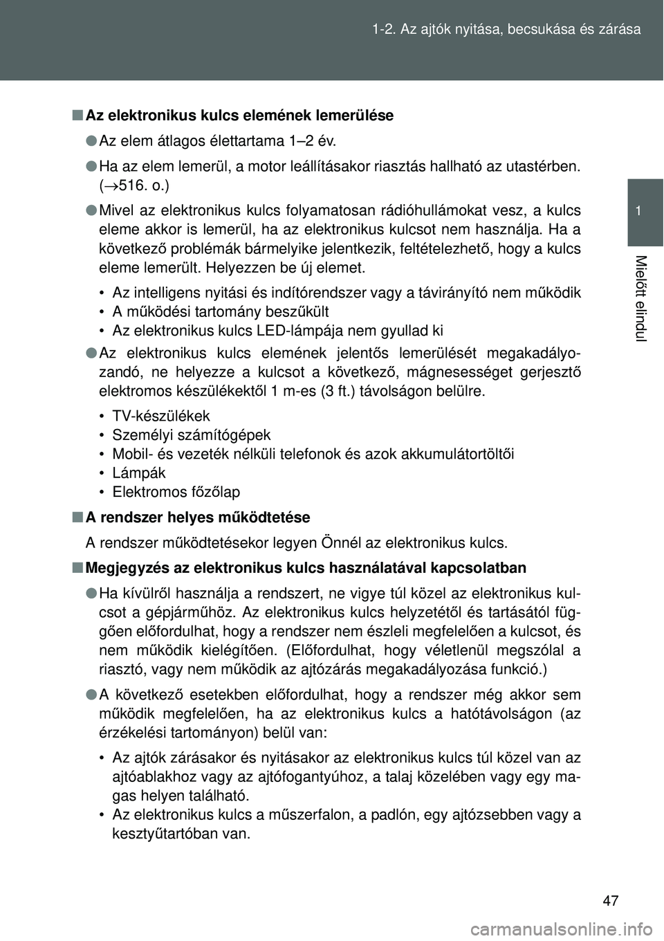 TOYOTA VERSO 2015  Kezelési útmutató (in Hungarian) 47
1-2. Az ajtók nyitása, becsukása és zárása
1
Miel
őtt elindul
 Az elektronikus kulcs elemének lemerülése
Az elem átlagos élettartama 1–2 év.
 Ha az elem lemerül, a motor le