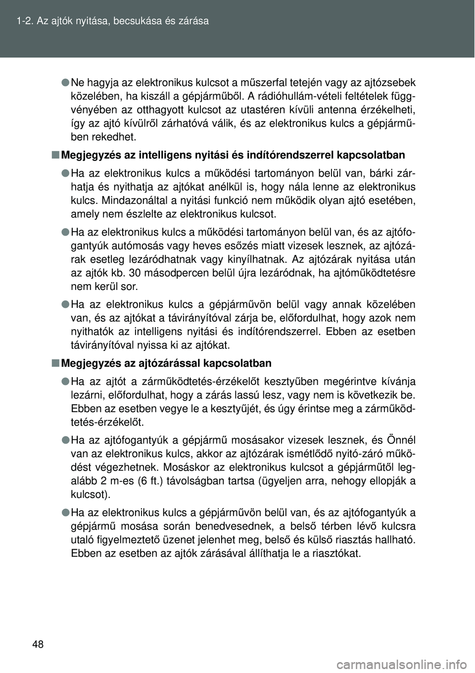 TOYOTA VERSO 2015  Kezelési útmutató (in Hungarian) 48
1-2. Az ajtók nyitása, becsukása és zárása

Ne hagyja az elektronikus kulcsot a mű szerfal tetején vagy az ajtózsebek
közelében, ha kiszáll a gépjárm űből. A rádióhullám-véte