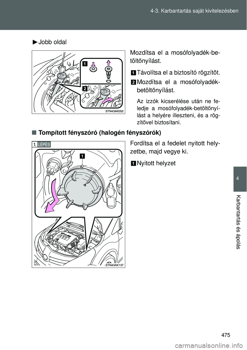 TOYOTA VERSO 2015  Kezelési útmutató (in Hungarian) 475
4-3. Karbantartás saját kivitelezésben
4
Karbantartás és ápolás
Jobb oldal
Mozdítsa el a mosófolyadék-be-
töltőnyílást.
Távolítsa el a biztosító rögzít őt.
Mozdítsa el a mos