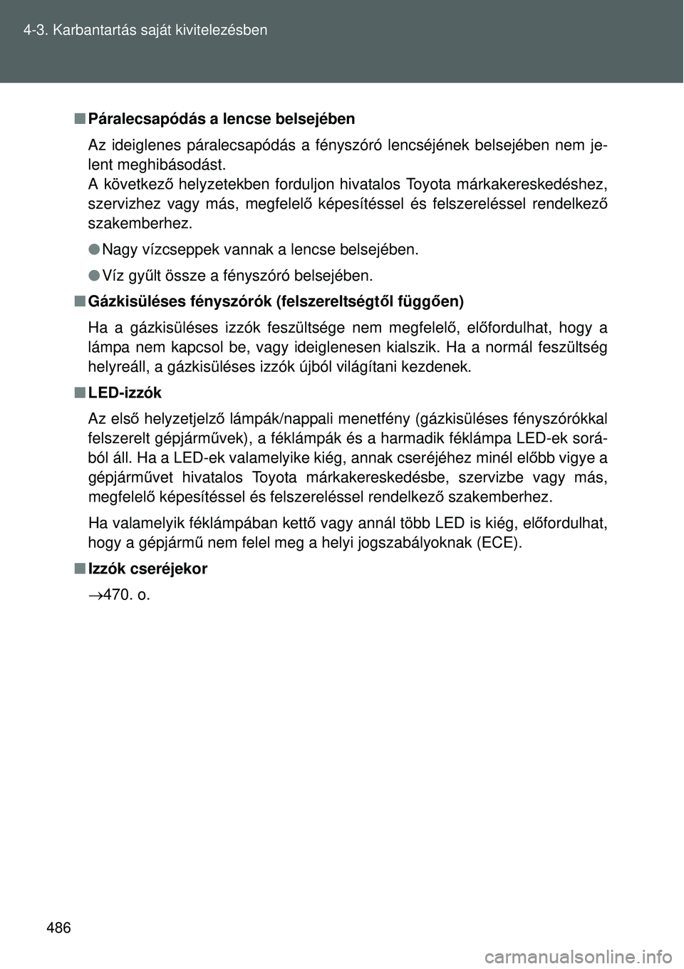 TOYOTA VERSO 2015 Kezelési útmutató (in Hungarian) 486
4-3. Karbantartás saját kivitelezésben
Páralecsapódás a lencse belsejében
Az ideiglenes páralecsapódás a fényszóró lencséjének belsejében nem je-
lent meghibásodást.
A köve TOYOTA VERSO 2015 Kezelési útmutató (in Hungarian) 486
4-3. Karbantartás saját kivitelezésben
Páralecsapódás a lencse belsejében
Az ideiglenes páralecsapódás a fényszóró lencséjének belsejében nem je-
lent meghibásodást.
A köve