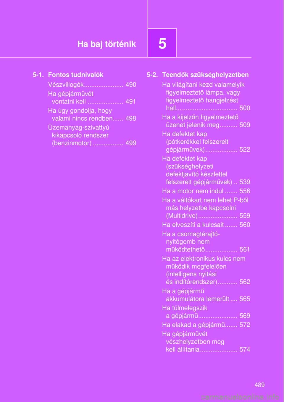 TOYOTA VERSO 2015 Kezelési útmutató (in Hungarian) 5Ha baj történik
489
5-1. Fontos tudnivalókVészvillogók...................... 490
Ha gépjármű vét
vontatni kell .................... 491
Ha úgy gondolja, hogy valami nincs rendben...... TOYOTA VERSO 2015 Kezelési útmutató (in Hungarian) 5Ha baj történik
489
5-1. Fontos tudnivalókVészvillogók...................... 490
Ha gépjármű vét
vontatni kell .................... 491
Ha úgy gondolja, hogy valami nincs rendben......