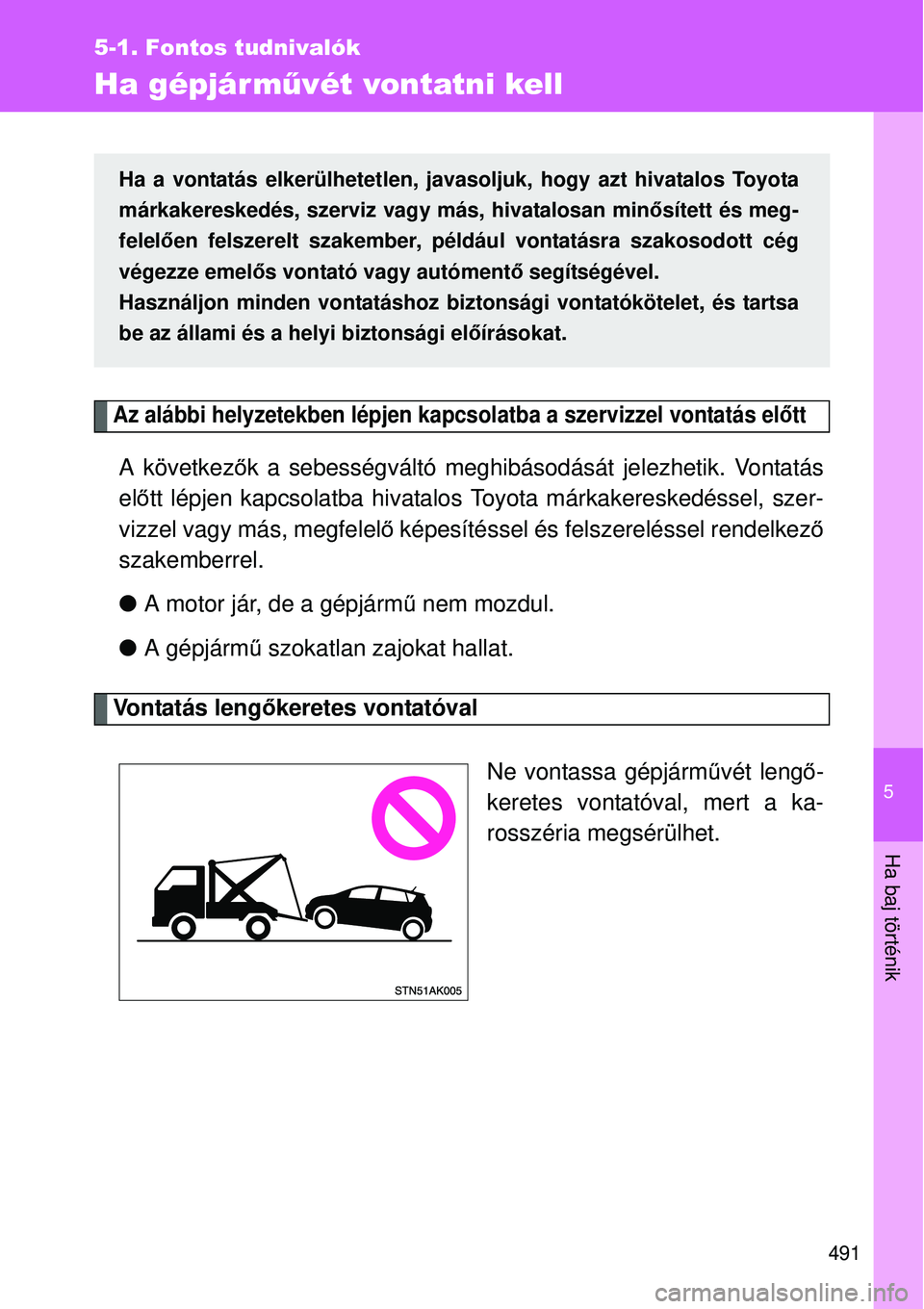 TOYOTA VERSO 2015 Kezelési útmutató (in Hungarian) 5
491
5-1. Fontos tudnivalók
Ha baj történik
Ha gépjárművét vontatni kell
Az alábbi helyzetekben lépjen kapcsolatba a szervizzel vontatás el őtt
A következ ők a sebességváltó meghibás TOYOTA VERSO 2015 Kezelési útmutató (in Hungarian) 5
491
5-1. Fontos tudnivalók
Ha baj történik
Ha gépjárművét vontatni kell
Az alábbi helyzetekben lépjen kapcsolatba a szervizzel vontatás el őtt
A következ ők a sebességváltó meghibás