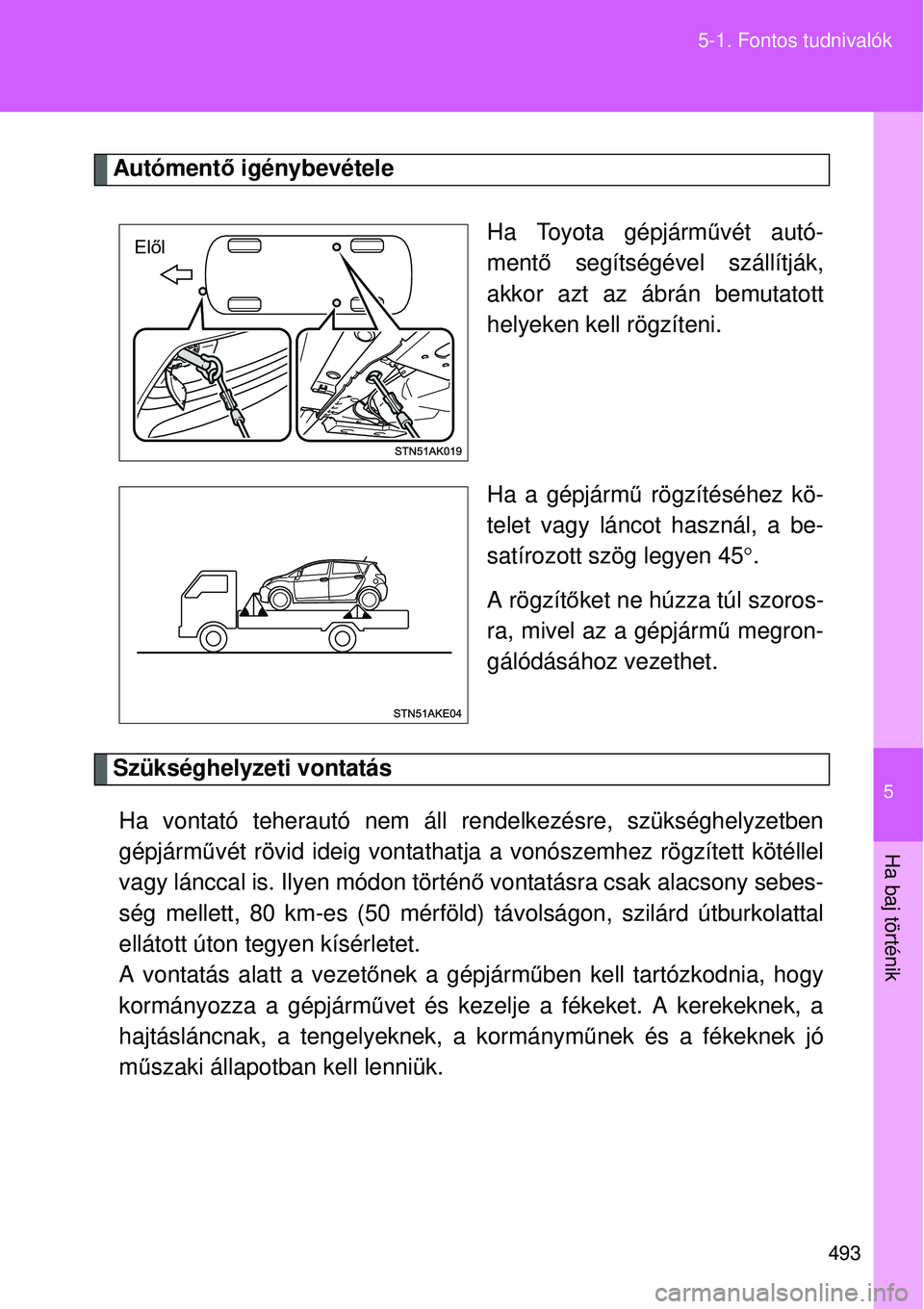 TOYOTA VERSO 2015 Kezelési útmutató (in Hungarian) 5
493
5-1. Fontos tudnivalók
Ha baj történik
Autóment
ő igénybevétele
Ha Toyota gépjárművét autó-
ment ő segítségével szállítják,
akkor azt az ábrán bemutatott
helyeken kell rögz TOYOTA VERSO 2015 Kezelési útmutató (in Hungarian) 5
493
5-1. Fontos tudnivalók
Ha baj történik
Autóment
ő igénybevétele
Ha Toyota gépjárművét autó-
ment ő segítségével szállítják,
akkor azt az ábrán bemutatott
helyeken kell rögz