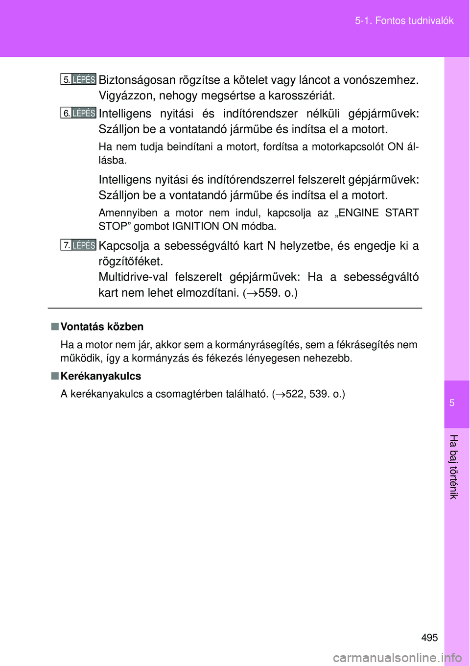 TOYOTA VERSO 2015 Kezelési útmutató (in Hungarian) 5
495
5-1. Fontos tudnivalók
Ha baj történik
Biztonságosan rögzítse a kötelet vagy láncot a vonószemhez.
Vigyázzon, nehogy megsértse a karosszériát.
Intelligens nyitási és indí
tórend TOYOTA VERSO 2015 Kezelési útmutató (in Hungarian) 5
495
5-1. Fontos tudnivalók
Ha baj történik
Biztonságosan rögzítse a kötelet vagy láncot a vonószemhez.
Vigyázzon, nehogy megsértse a karosszériát.
Intelligens nyitási és indí
tórend