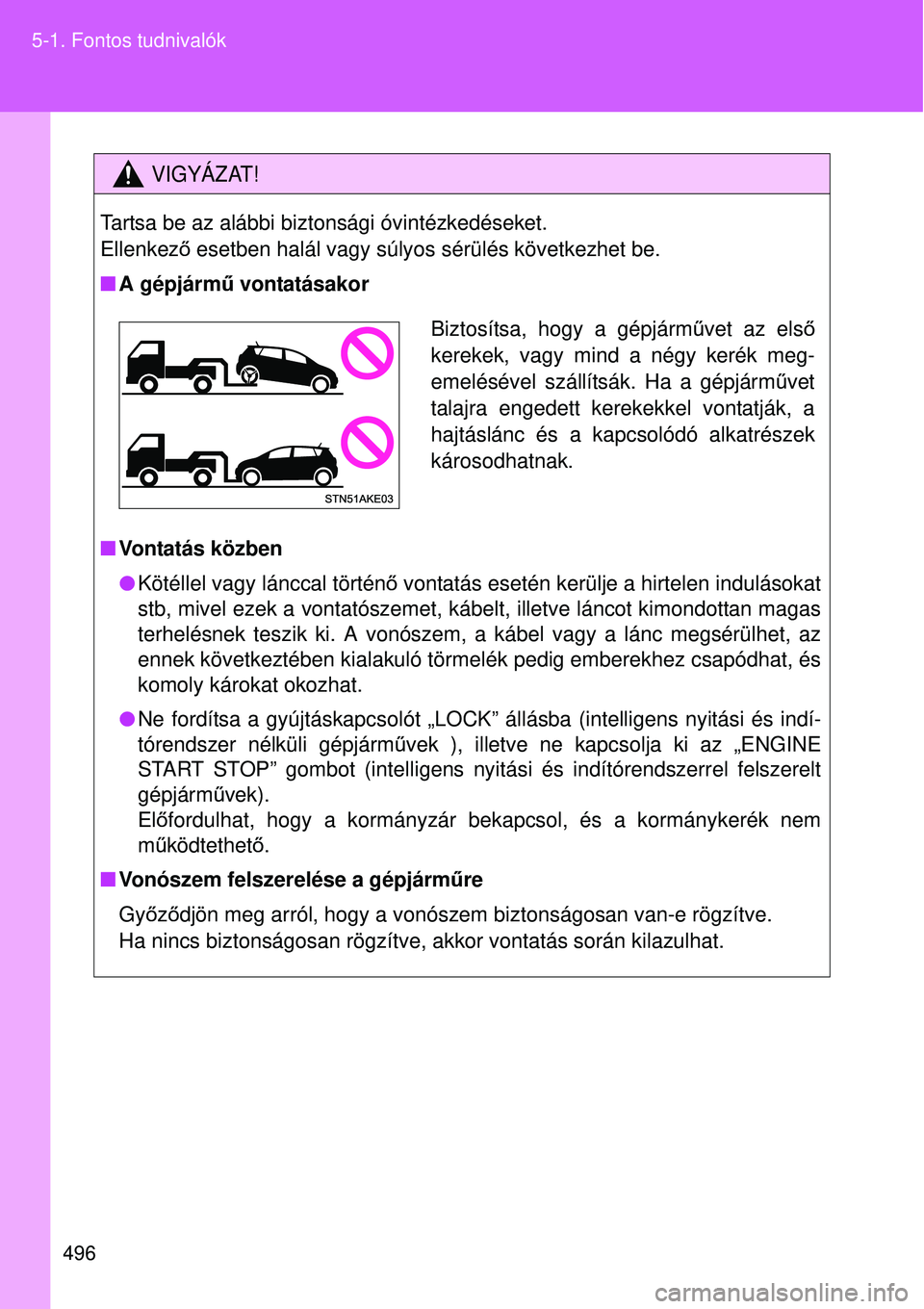 TOYOTA VERSO 2015 Kezelési útmutató (in Hungarian) 496
5-1. Fontos tudnivalók
VIGYÁZAT!
Tartsa be az alábbi biztonsági óvintézkedéseket.
Ellenkez
ő esetben halál vagy súlyos sérülés következhet be.
A gépjárm ű vontatásakor
V TOYOTA VERSO 2015 Kezelési útmutató (in Hungarian) 496
5-1. Fontos tudnivalók
VIGYÁZAT!
Tartsa be az alábbi biztonsági óvintézkedéseket.
Ellenkez
ő esetben halál vagy súlyos sérülés következhet be.
A gépjárm ű vontatásakor
V