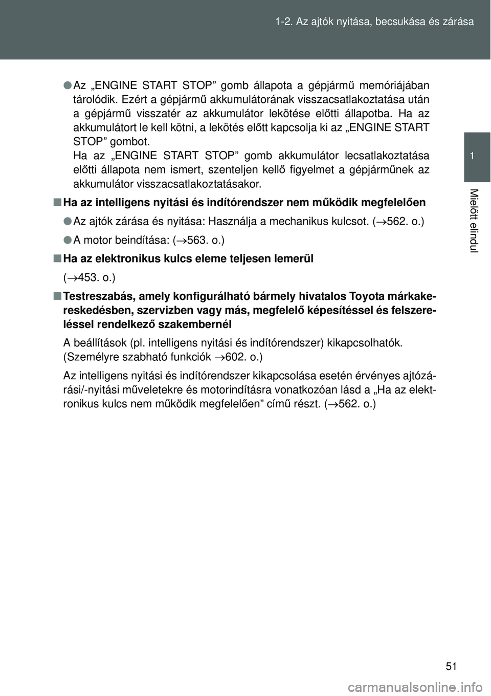 TOYOTA VERSO 2015  Kezelési útmutató (in Hungarian) 51
1-2. Az ajtók nyitása, becsukása és zárása
1
Miel
őtt elindul
 Az „ENGINE START STOP” gomb állapota a gépjármű  memóriájában
tárolódik. Ezért a gépjárm ű akkumulátorána