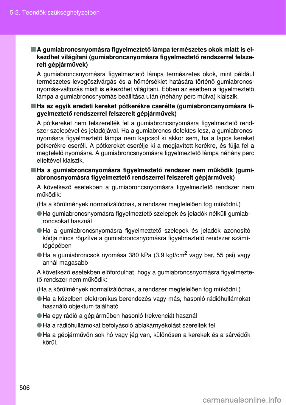 TOYOTA VERSO 2015 Kezelési útmutató (in Hungarian) 506
5-2. Teend
ők szükséghelyzetben
A gumiabroncsnyomásra figyelmeztet ő lámpa természetes okok miatt is el-
kezdhet világítani (gumiabroncsnyomásra figyelmeztet ő rendszerrel felsze-
re TOYOTA VERSO 2015 Kezelési útmutató (in Hungarian) 506
5-2. Teend
ők szükséghelyzetben
A gumiabroncsnyomásra figyelmeztet ő lámpa természetes okok miatt is el-
kezdhet világítani (gumiabroncsnyomásra figyelmeztet ő rendszerrel felsze-
re