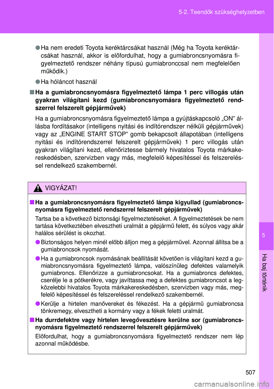 TOYOTA VERSO 2015 Kezelési útmutató (in Hungarian) 5
507
5-2. Teend
ők szükséghelyzetben
Ha baj történik
Ha nem eredeti Toyota keréktárcsákat használ (Még ha Toyota keréktár-
csákat használ, akkor is el őfordulhat, hogy a gumiabronc TOYOTA VERSO 2015 Kezelési útmutató (in Hungarian) 5
507
5-2. Teend
ők szükséghelyzetben
Ha baj történik
Ha nem eredeti Toyota keréktárcsákat használ (Még ha Toyota keréktár-
csákat használ, akkor is el őfordulhat, hogy a gumiabronc