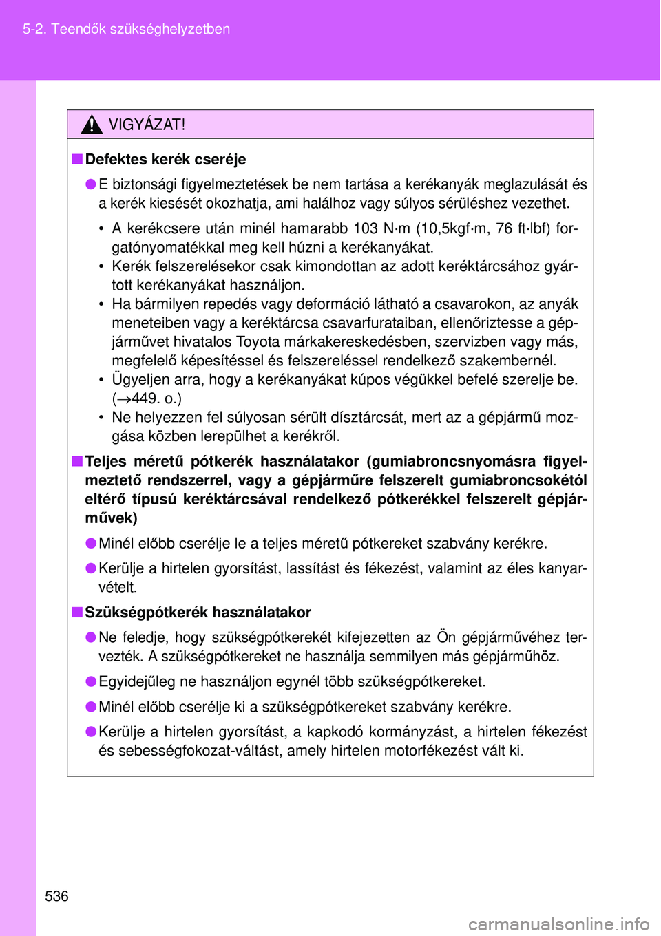 TOYOTA VERSO 2015 Kezelési útmutató (in Hungarian) 536
5-2. Teend
ők szükséghelyzetben
VIGYÁZAT!
Defektes kerék cseréje
E biztonsági figyelmeztetések be nem tartása a kerékanyák meglazulását és
a kerék kiesését okozhatja, ami h TOYOTA VERSO 2015 Kezelési útmutató (in Hungarian) 536
5-2. Teend
ők szükséghelyzetben
VIGYÁZAT!
Defektes kerék cseréje
E biztonsági figyelmeztetések be nem tartása a kerékanyák meglazulását és
a kerék kiesését okozhatja, ami h
