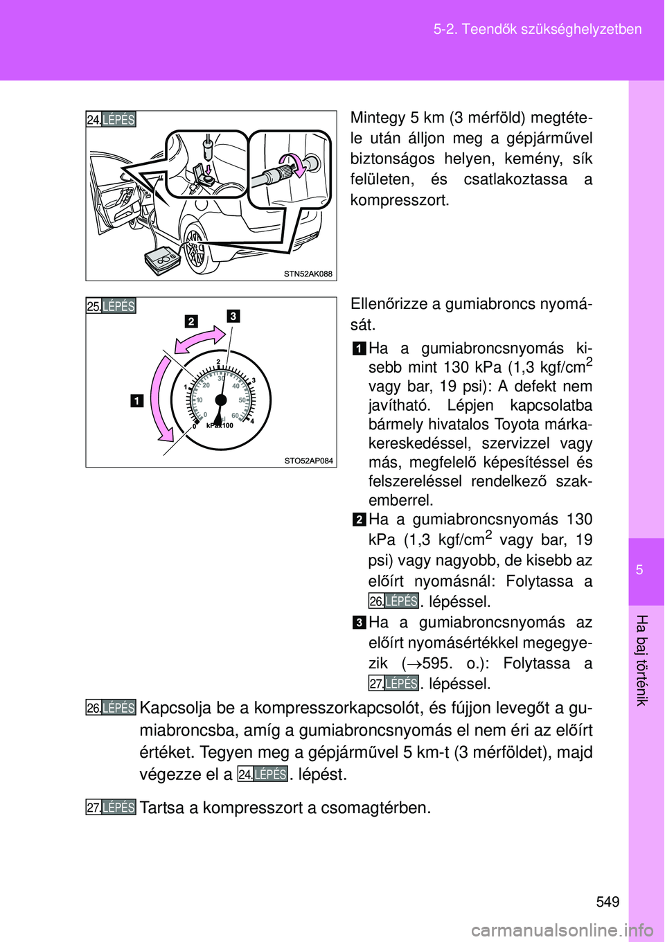 TOYOTA VERSO 2015 Kezelési útmutató (in Hungarian) 5
549
5-2. Teend
ők szükséghelyzetben
Ha baj történik
Mintegy 5 km (3 mérföld) megtéte-
le után álljon meg a gépjárm űvel
biztonságos helyen, kemény, sík
felületen, és csatlakoztassa TOYOTA VERSO 2015 Kezelési útmutató (in Hungarian) 5
549
5-2. Teend
ők szükséghelyzetben
Ha baj történik
Mintegy 5 km (3 mérföld) megtéte-
le után álljon meg a gépjárm űvel
biztonságos helyen, kemény, sík
felületen, és csatlakoztassa