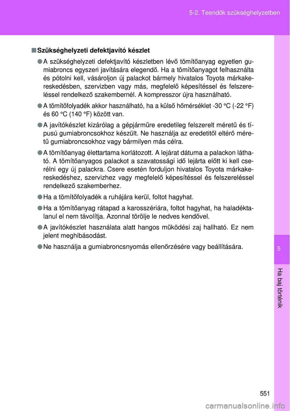 TOYOTA VERSO 2015 Kezelési útmutató (in Hungarian) 5
551
5-2. Teend
ők szükséghelyzetben
Ha baj történik
Szükséghelyzeti defektjavító készlet
A szükséghelyzeti defektjavító készletben lév ő tömít őanyag egyetlen gu-
miabronc TOYOTA VERSO 2015 Kezelési útmutató (in Hungarian) 5
551
5-2. Teend
ők szükséghelyzetben
Ha baj történik
Szükséghelyzeti defektjavító készlet
A szükséghelyzeti defektjavító készletben lév ő tömít őanyag egyetlen gu-
miabronc