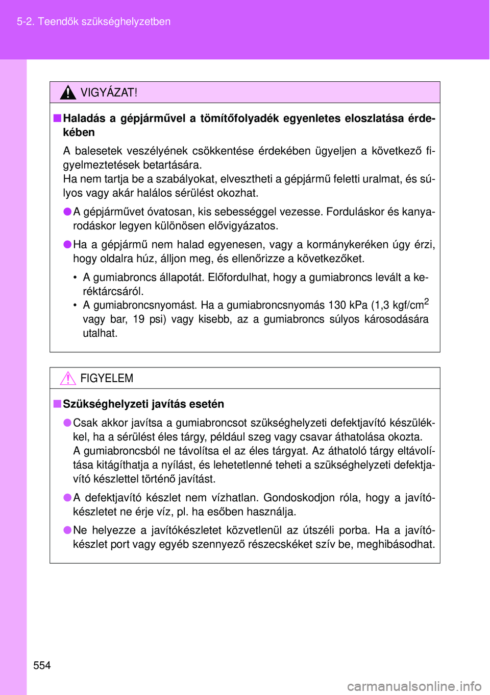 TOYOTA VERSO 2015 Kezelési útmutató (in Hungarian) 554
5-2. Teend
ők szükséghelyzetben
VIGYÁZAT!
Haladás a gépjárm űvel a tömít őfolyadék egyenletes eloszlatása érde-
kében
A balesetek veszélyének csökkentése érdekében ügyel\ TOYOTA VERSO 2015 Kezelési útmutató (in Hungarian) 554
5-2. Teend
ők szükséghelyzetben
VIGYÁZAT!
Haladás a gépjárm űvel a tömít őfolyadék egyenletes eloszlatása érde-
kében
A balesetek veszélyének csökkentése érdekében ügyel\