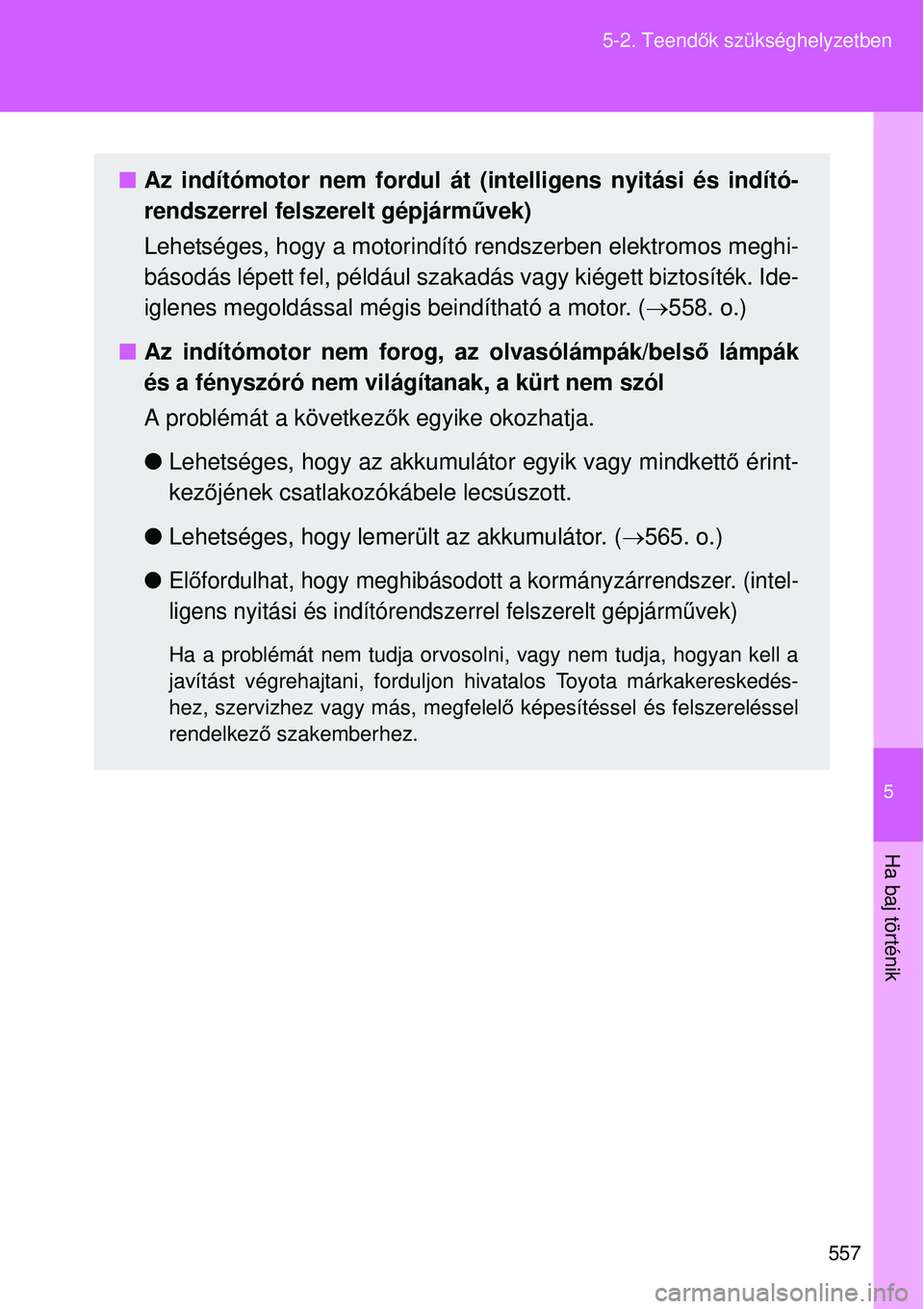 TOYOTA VERSO 2015 Kezelési útmutató (in Hungarian) 5
557
5-2. Teend
ők szükséghelyzetben
Ha baj történik
Az indítómotor nem fordul át (i ntelligens nyitási és indító-
rendszerrel felszerelt gépjárm űvek)
Lehetséges, hogy a motorind TOYOTA VERSO 2015 Kezelési útmutató (in Hungarian) 5
557
5-2. Teend
ők szükséghelyzetben
Ha baj történik
Az indítómotor nem fordul át (i ntelligens nyitási és indító-
rendszerrel felszerelt gépjárm űvek)
Lehetséges, hogy a motorind