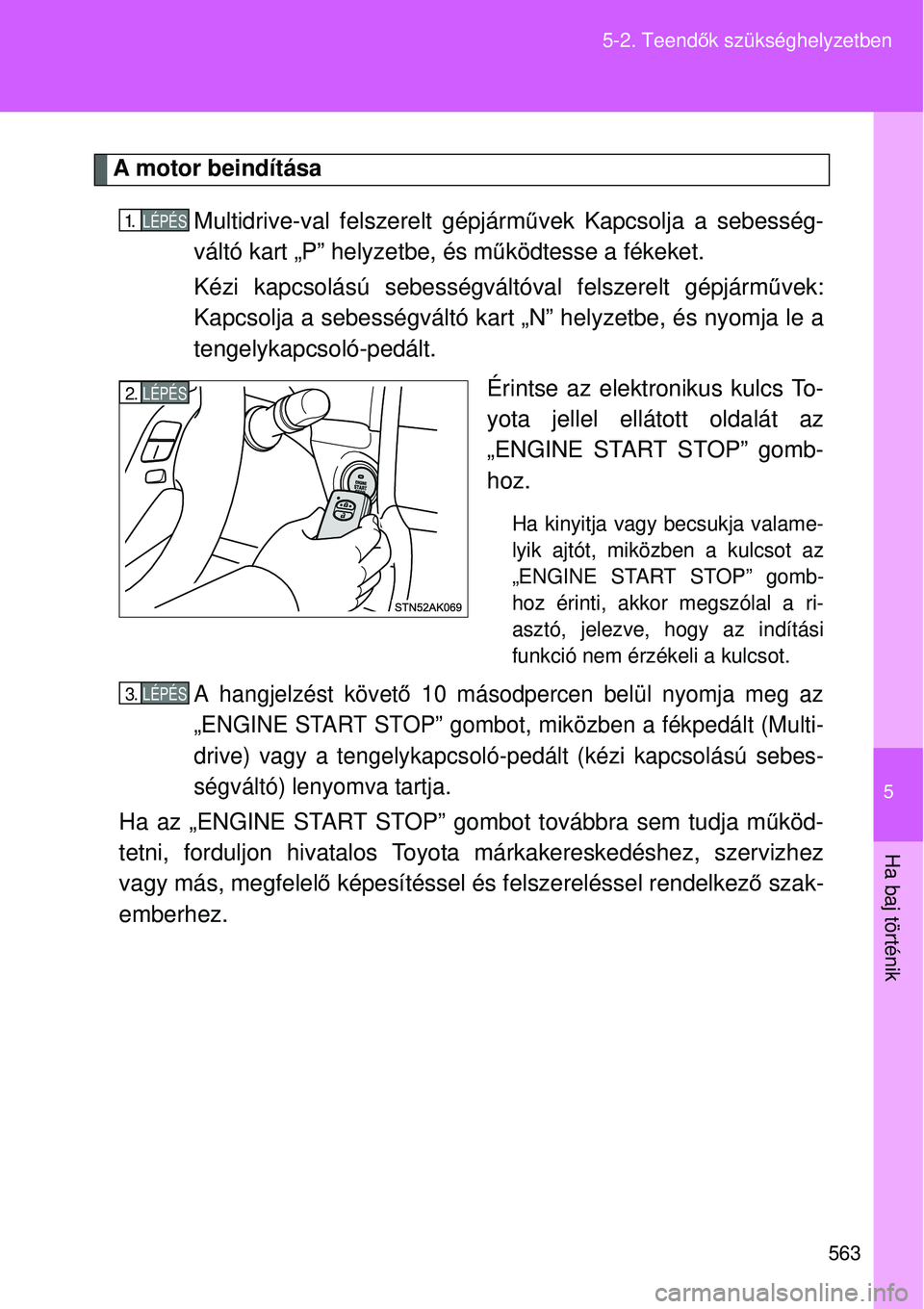 TOYOTA VERSO 2015 Kezelési útmutató (in Hungarian) 5
563
5-2. Teend
ők szükséghelyzetben
Ha baj történik
A motor beindítása
Multidrive-val felszerelt gépjárm űvek Kapcsolja a sebesség-
váltó kart „P” helyzetbe, és mű ködtesse a fé TOYOTA VERSO 2015 Kezelési útmutató (in Hungarian) 5
563
5-2. Teend
ők szükséghelyzetben
Ha baj történik
A motor beindítása
Multidrive-val felszerelt gépjárm űvek Kapcsolja a sebesség-
váltó kart „P” helyzetbe, és mű ködtesse a fé