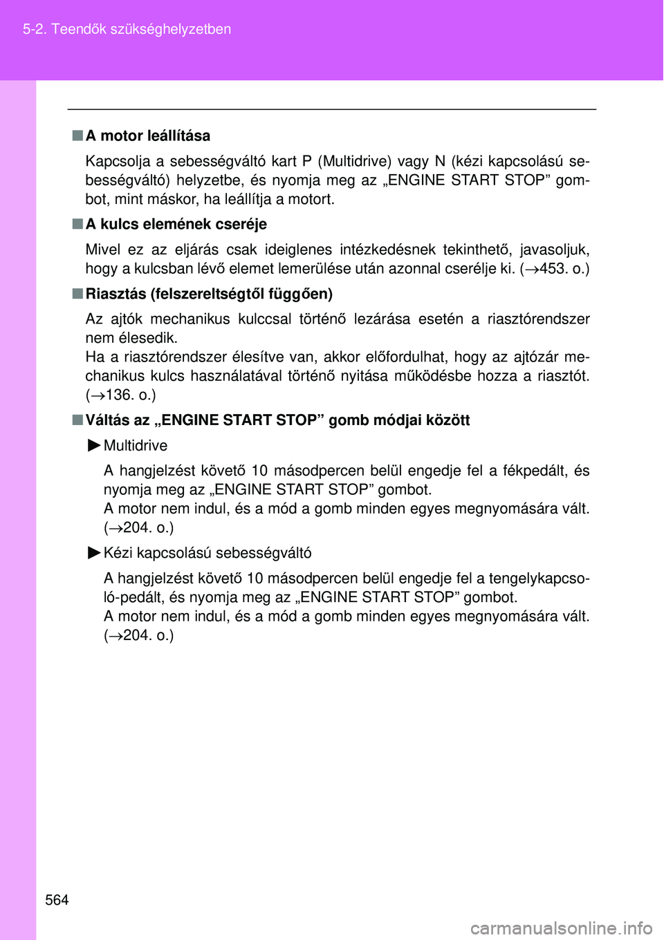 TOYOTA VERSO 2015 Kezelési útmutató (in Hungarian) 564
5-2. Teend
ők szükséghelyzetben
A motor leállítása
Kapcsolja a sebességváltó kart P (Multidrive) vagy N (kéz\
i kapcsolású se-
bességváltó) helyzetbe, és nyomja meg az „ENGIN TOYOTA VERSO 2015 Kezelési útmutató (in Hungarian) 564
5-2. Teend
ők szükséghelyzetben
A motor leállítása
Kapcsolja a sebességváltó kart P (Multidrive) vagy N (kéz\
i kapcsolású se-
bességváltó) helyzetbe, és nyomja meg az „ENGIN