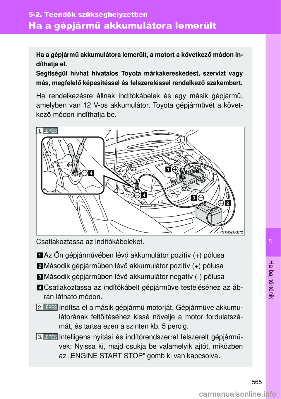 TOYOTA VERSO 2015 Kezelési útmutató (in Hungarian) 5
565
5-2. Teendők szükséghelyzetben
Ha baj történik
Ha a gépjár mű akkumulátora lemerült
Ha a gépjármű akkumulátora lemerült, a motort a következ ő módon in-
díthatja el.
Segítsé TOYOTA VERSO 2015 Kezelési útmutató (in Hungarian) 5
565
5-2. Teendők szükséghelyzetben
Ha baj történik
Ha a gépjár mű akkumulátora lemerült
Ha a gépjármű akkumulátora lemerült, a motort a következ ő módon in-
díthatja el.
Segítsé